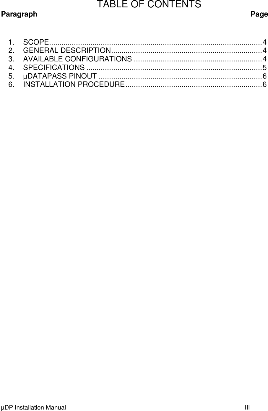 µDP Installation Manual                 III  TABLE OF CONTENTS Paragraph Page   1. SCOPE ....................................................................................................... 4 2. GENERAL DESCRIPTION ......................................................................... 4 3. AVAILABLE CONFIGURATIONS .............................................................. 4 4. SPECIFICATIONS ..................................................................................... 5 5. µDATAPASS PINOUT ............................................................................... 6 6. INSTALLATION PROCEDURE .................................................................. 6  