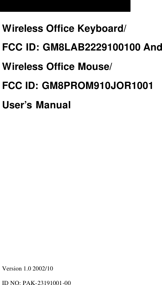 Wireless Office Keyboard/ FCC ID: GM8LAB2229100100 And   Wireless Office Mouse/ FCC ID: GM8PROM910JOR1001 User’s Manual                      Version 1.0 2002/10  ID NO: PAK-23191001-00 