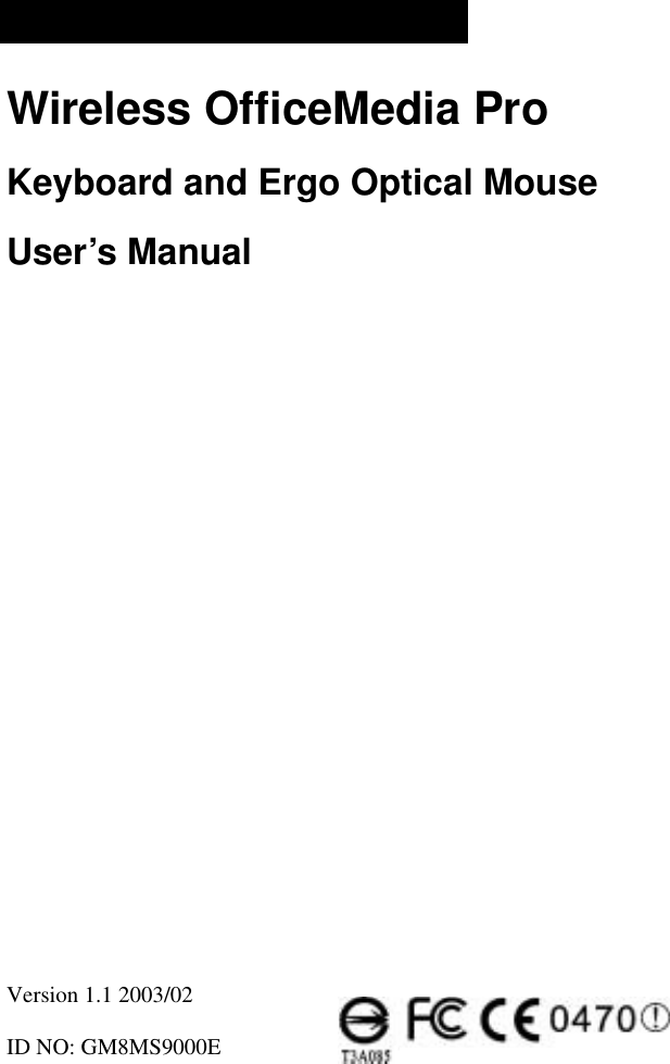 Wireless OfficeMedia Pro Keyboard and Ergo Optical Mouse User’s Manual                            Version 1.1 2003/02  ID NO: GM8MS9000E 