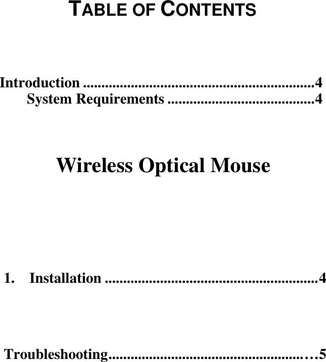   1.  Installation ..........................................................4  Troubleshooting.....................................................…5      Introduction ...............................................................4 System Requirements ........................................4  Wireless Optical Mouse TABLE OF CONTENTS 