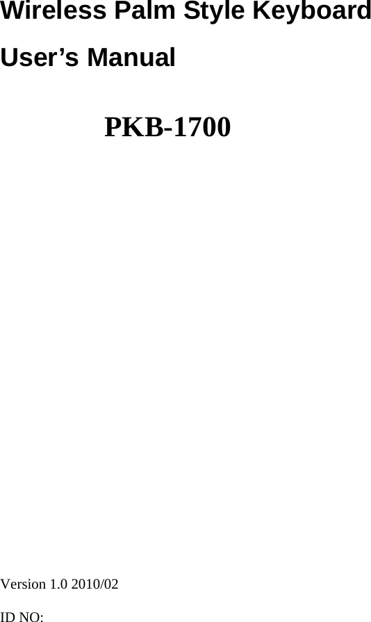 Wireless Palm Style Keyboard User’s Manual     PKB-1700                           Version 1.0 2010/02  ID NO:   