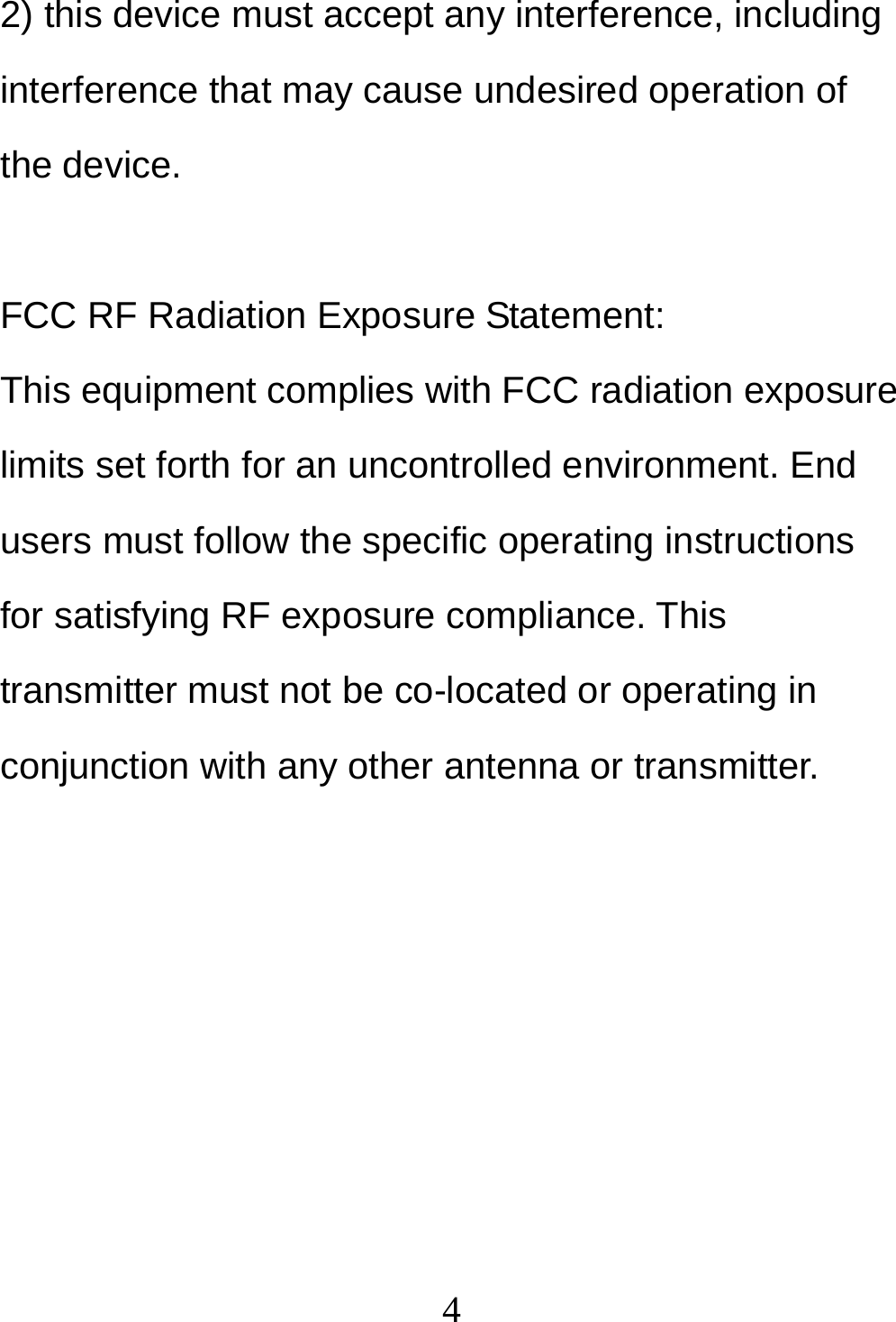  42) this device must accept any interference, including interference that may cause undesired operation of the device.  FCC RF Radiation Exposure Statement: This equipment complies with FCC radiation exposure limits set forth for an uncontrolled environment. End users must follow the specific operating instructions for satisfying RF exposure compliance. This transmitter must not be co-located or operating in conjunction with any other antenna or transmitter. 