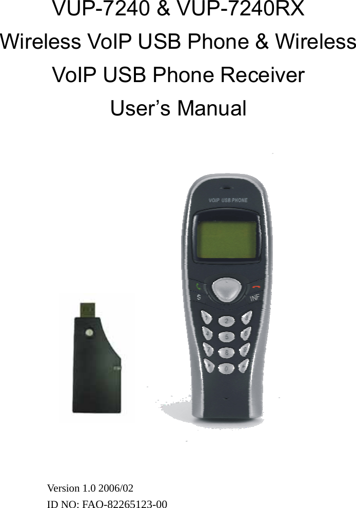 VUP-7240 &amp; VUP-7240RX Wireless VoIP USB Phone &amp; Wireless VoIP USB Phone Receiver User’s Manual               0Version 1.0 2006/02 ID NO: FAO-82265123-00  