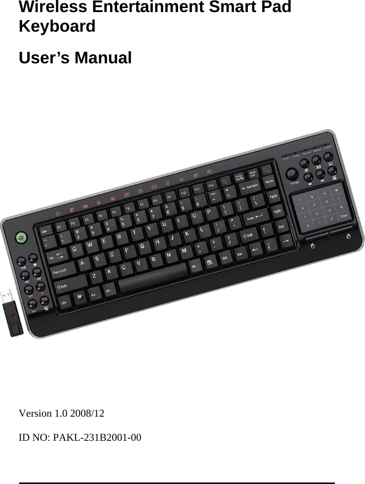  0Wireless Entertainment Smart Pad Keyboard User’s Manual                             Version 1.0 2008/12  ID NO: PAKL-231B2001-00 