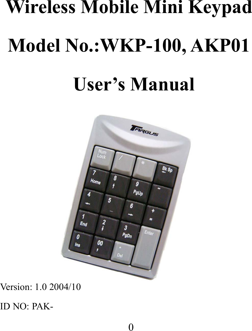 0 Wireless Mobile Mini Keypad Model No.:WKP-100, AKP01  User’s Manual           Version: 1.0 2004/10 ID NO: PAK- 