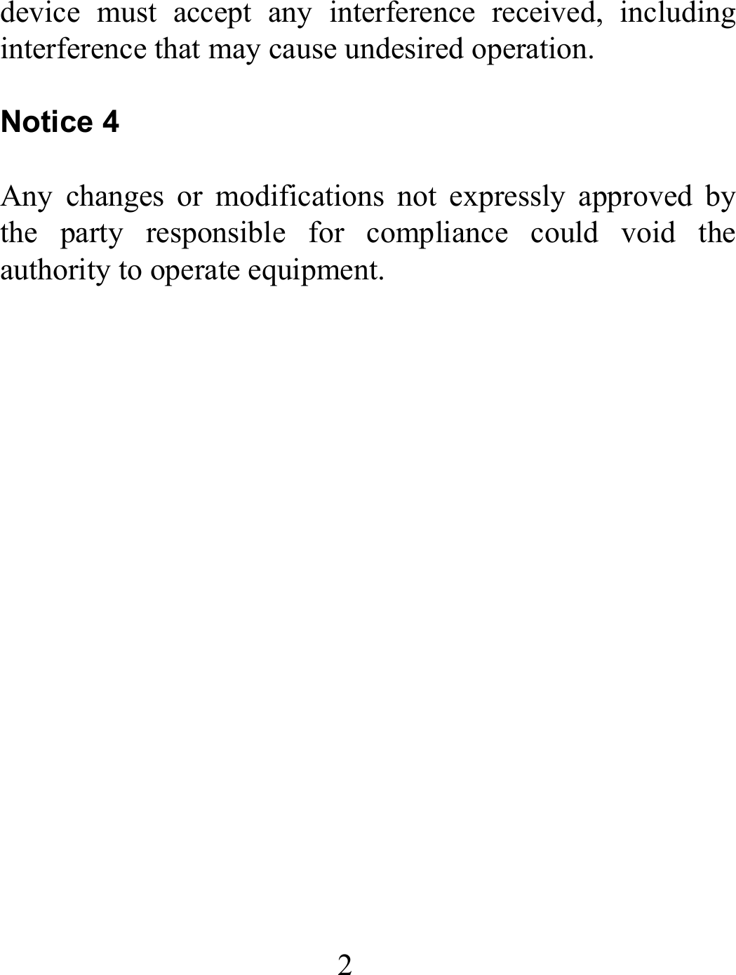 2 device must accept any interference received, including interference that may cause undesired operation.  Notice 4  Any changes or modifications not expressly approved by the party responsible for compliance could void the authority to operate equipment.  