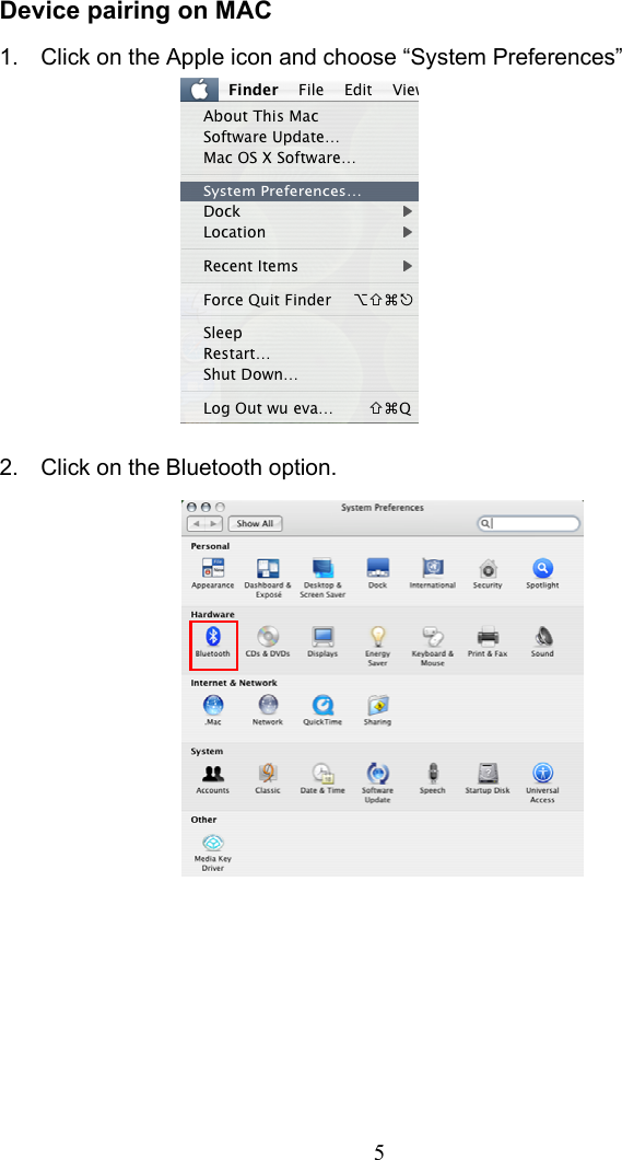 5 Device pairing on MAC 1.  Click on the Apple icon and choose “System Preferences”         2.  Click on the Bluetooth option.                