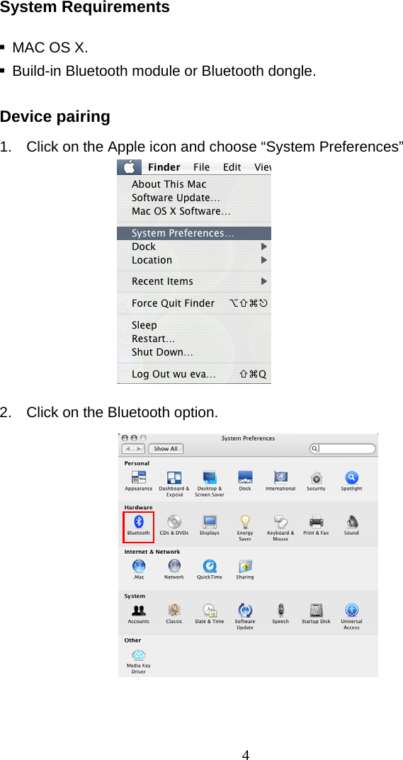 4 System Requirements    MAC OS X.   Build-in Bluetooth module or Bluetooth dongle.  Device pairing  1.  Click on the Apple icon and choose “System Preferences”         2.  Click on the Bluetooth option.           
