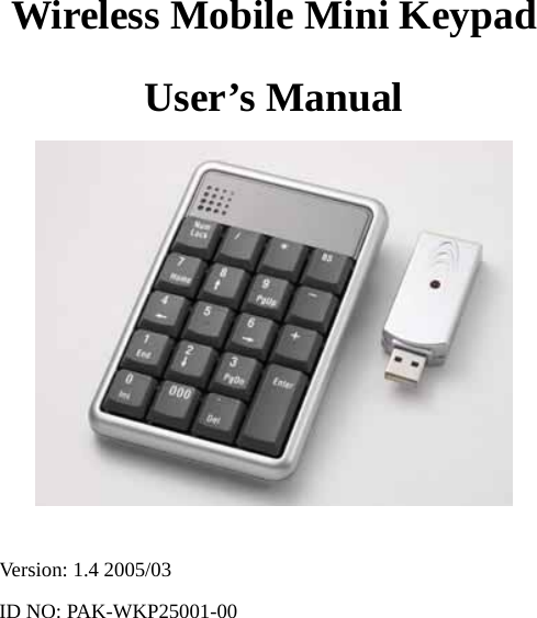 Wireless Mobile Mini Keypad User’s Manual    Version: 1.4 2005/03 ID NO: PAK-WKP25001-00 0 