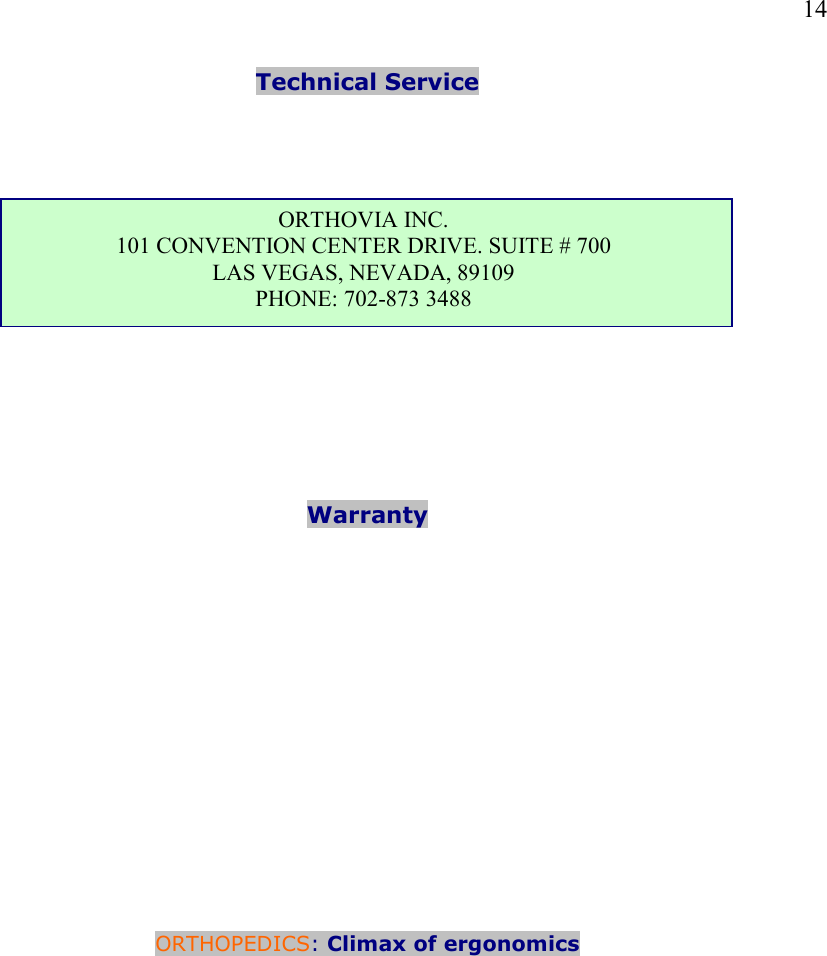   14 Technical Service                 Warranty               ORTHOPEDICS: Climax of ergonomics   ORTHOVIA INC. 101 CONVENTION CENTER DRIVE. SUITE # 700 LAS VEGAS, NEVADA, 89109 PHONE: 702-873 3488  
