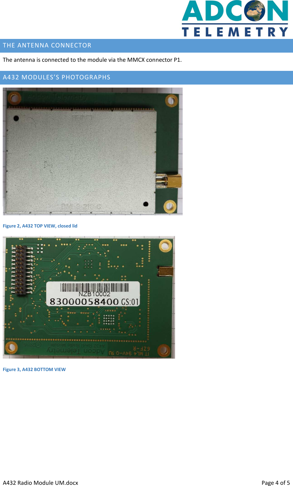      A432 Radio Module UM.docx    Page 4 of 5 THE ANTENNA CONNECTOR The antenna is connected to the module via the MMCX connector P1.  A432 MODULES’S PHOTOGRAPHS  Figure 2, A432 TOP VIEW, closed lid  Figure 3, A432 BOTTOM VIEW    