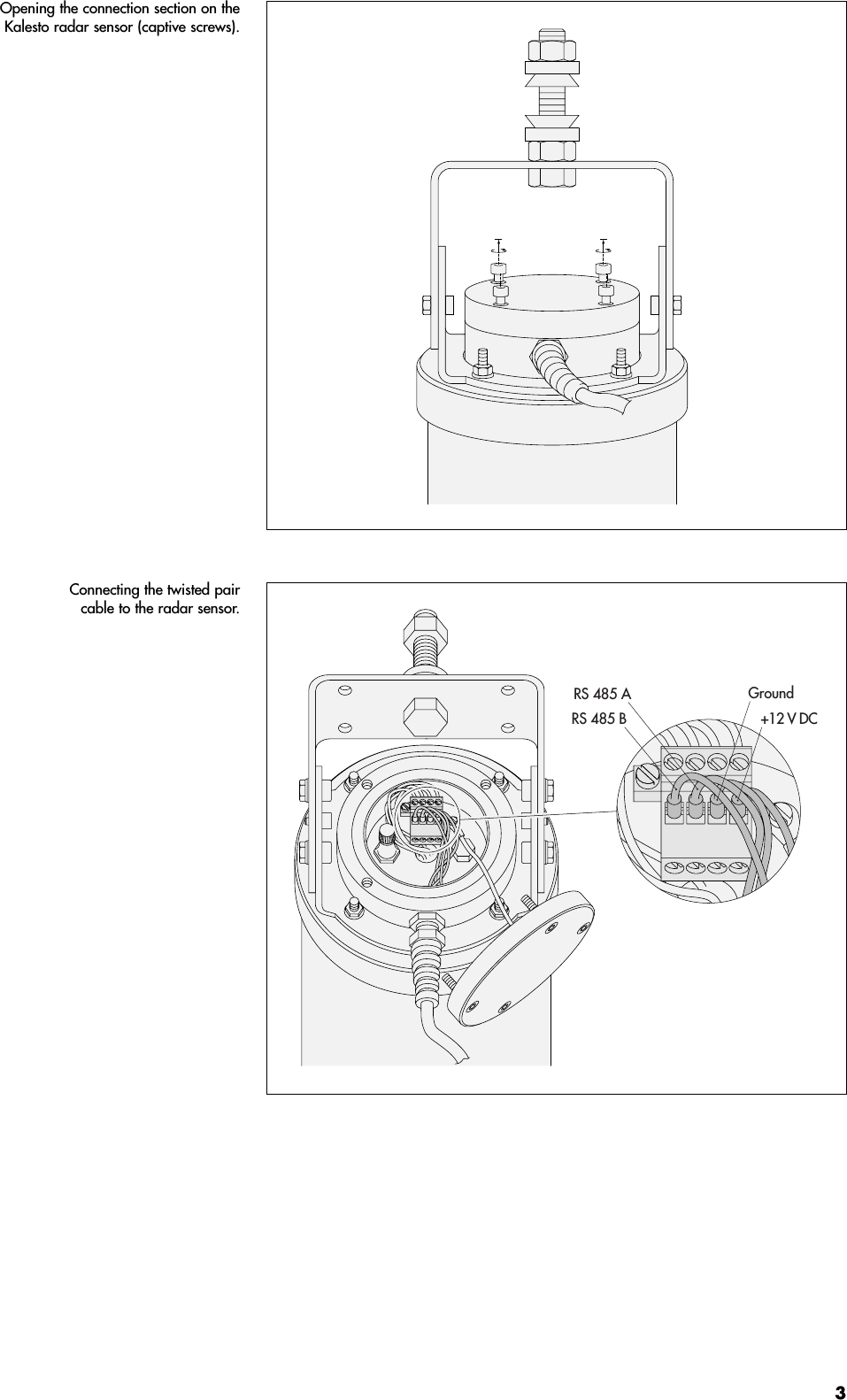 3RS 485 BRS 485 A Ground+12 V DCOpening the connection section on the Kalesto radar sensor (captive screws).Connecting the twisted paircable to the radar sensor.