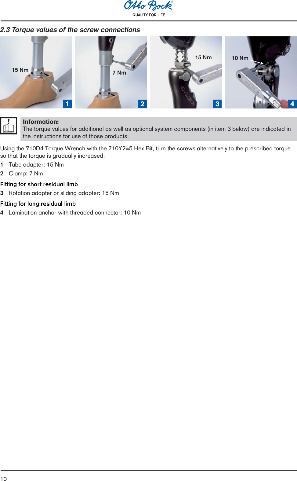 102.3 Torque values of the screw connections1 2 3 415 Nm 7 Nm10 Nm15 NmInformation:The torque values for additional as well as optional system components (in item 3 below) are indicated inthe instructions for use of those products.Using the 710D4 Torque Wrench with the 710Y2=5 Hex Bit, turn the screws alternatively to the prescribed torqueso that the torque is gradually increased:1Tube adapter: 15 Nm2Clamp: 7 Nm3Rotation adapter or sliding adapter: 15 Nm4Lamination anchor with threaded connector: 10 Nm