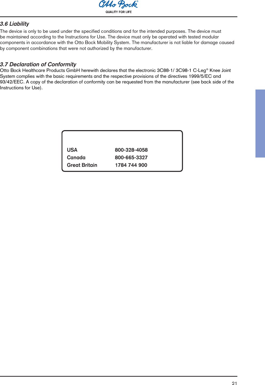 21USA 800-328-4058Canada 800-665-3327Great Britain 1784 744 9003.6 LiabilityThe device is only to be used under the specified conditions and for the intended purposes. The device mustbe maintained according to the Instructions for Use. The device must only be operated with tested modularcomponents in accordance with the Otto Bock Mobility System. The manufacturer is not liable for damage causedby component combinations that were not authorized by the manufacturer.3.7 Declaration of ConformityOtto Bock Healthcare Products GmbH herewith declares that the electronic 3C88-1/ 3C98-1 C-Leg® Knee JointSystem complies with the basic requirements and the respective provisions of the directives 1999/5/EC and93/42/EEC. A copy of the declaration of conformity can be requested from the manufacturer (see back side of theInstructions for Use).