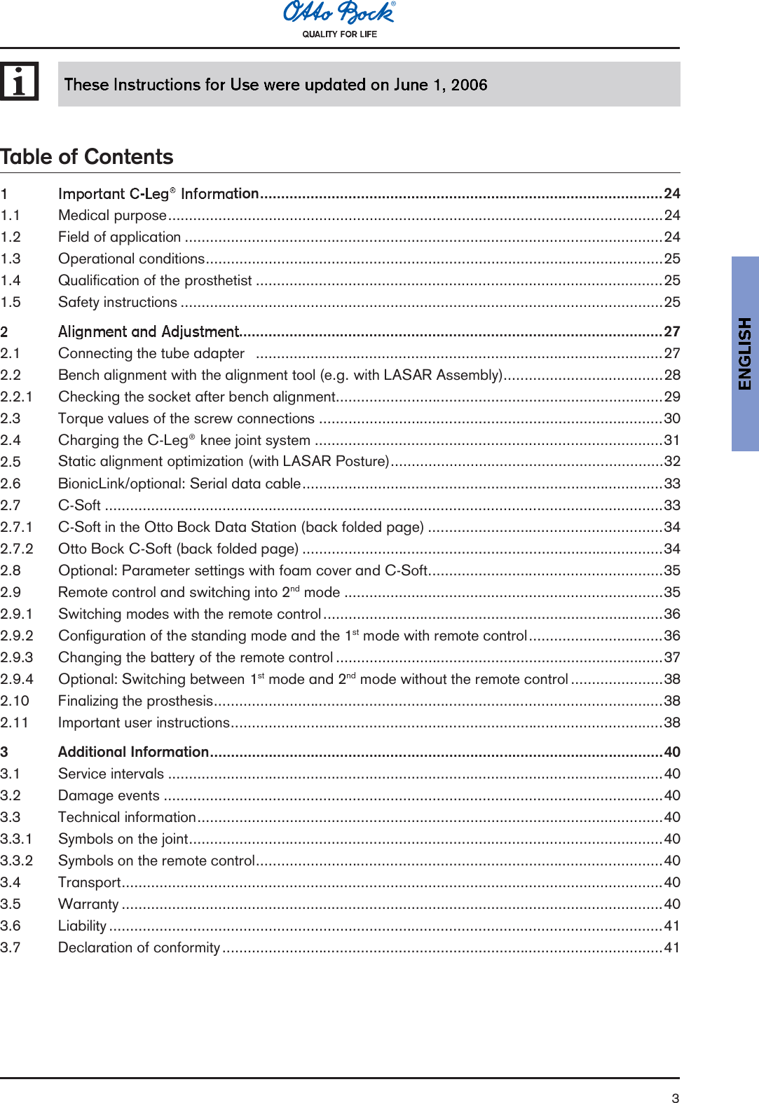 3Table of Contentstion................................................................................................241.1 Medical purpose......................................................................................................................241.2 Field of application ..................................................................................................................241.3 Operational conditions.............................................................................................................251.4 Qualification of the prosthetist .................................................................................................251.5 Safety instructions ...................................................................................................................25.....................................................................................................272.1 Connecting the tube adapter .................................................................................................272.2 Bench alignment with the alignment tool (e.g. with LASAR Assembly)......................................282.2.1 Checking the socket after bench alignment..............................................................................292.3 Torque values of the screw connections ..................................................................................302.4 Charging the C-Leg® knee joint system ...................................................................................312.5 Static alignment optimization (with LASAR Posture).................................................................322.6 BionicLink/optional: Serial data cable......................................................................................332.7 C-Soft .....................................................................................................................................332.7.1 C-Soft in the Otto Bock Data Station (back folded page) ........................................................342.7.2 Otto Bock C-Soft (back folded page) ......................................................................................342.8 Optional: Parameter settings with foam cover and C-Soft........................................................352.9 Remote control and switching into 2nd mode ............................................................................352.9.1 Switching modes with the remote control.................................................................................362.9.2 Configuration of the standing mode and the 1st mode with remote control................................362.9.3 Changing the battery of the remote control ..............................................................................372.9.4 Optional: Switching between 1st mode and 2nd mode without the remote control ......................382.10 Finalizing the  prosthesis...........................................................................................................382.11 Important user instructions.......................................................................................................383 Additional Information............................................................................................................403.1 Service intervals ......................................................................................................................403.2 Damage  events .......................................................................................................................403.3 Technical information...............................................................................................................403.3.1 Symbols on the joint.................................................................................................................403.3.2 Symbols on the remote control.................................................................................................403.4 Transport.................................................................................................................................403.5 Warranty .................................................................................................................................403.6 Liability ....................................................................................................................................413.7 Declaration of conformity .........................................................................................................41