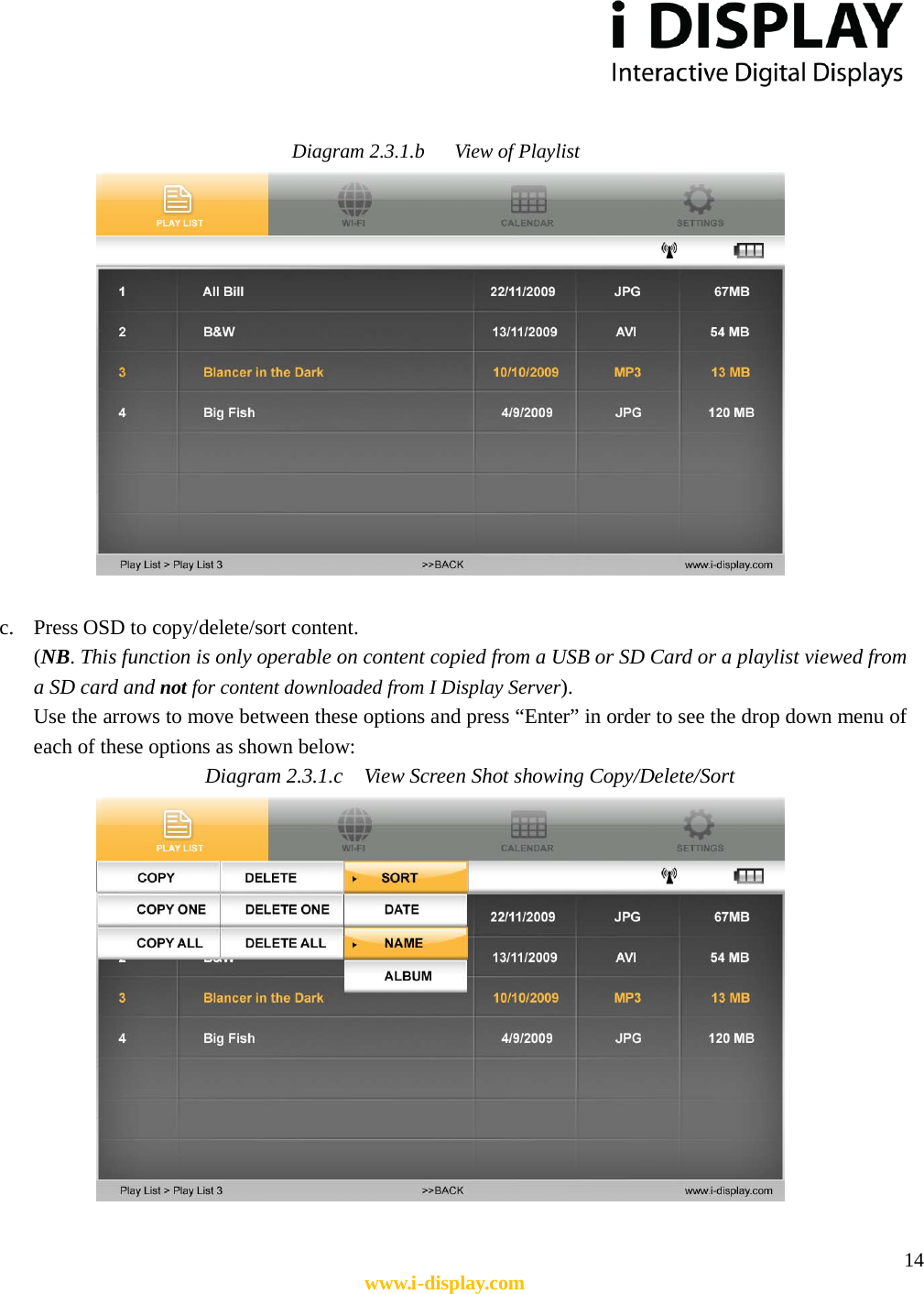  14 www.i-display.com   Diagram 2.3.1.b    View of Playlist    c. Press OSD to copy/delete/sort content. (NB. This function is only operable on content copied from a USB or SD Card or a playlist viewed from a SD card and not for content downloaded from I Display Server). Use the arrows to move between these options and press “Enter” in order to see the drop down menu of each of these options as shown below: Diagram 2.3.1.c    View Screen Shot showing Copy/Delete/Sort          