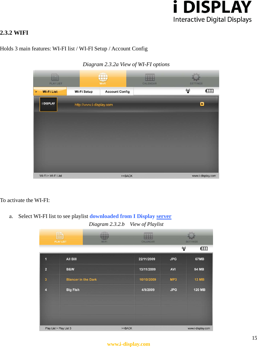  15 www.i-display.com  2.3.2 WIFI  Holds 3 main features: WI-FI list / WI-FI Setup / Account Config  Diagram 2.3.2a View of WI-FI options    To activate the WI-FI:  a. Select WI-FI list to see playlist downloaded from I Display server Diagram 2.3.2.b    View of Playlist  