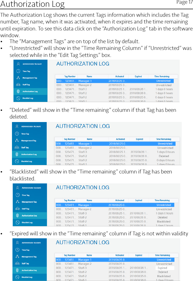 • The “Management Tags” are on top of the list by default. • “Unrestricted” will show in the ”Time Remaining Column” if “Unrestricted” was selected while in the “Edit Tag Settings” box.                                                                                             • “Deleted” will show in the “Time remaining” column if that Tag has been deleted.                                                                                         • “Blacklisted” will show in the “Time remaining” column if Tag has been blacklisted.                                                                                       • “Expired will show in the “Time remaining” column if Tag is not within validity                               Authorization Log Page 17The Authorization Log shows the current Tags information which includes the Tag number, Tag name, when it was activated, when it expires and the time remaining until expiration. To see this data click on the “Authorization Log” tab in the software window. 