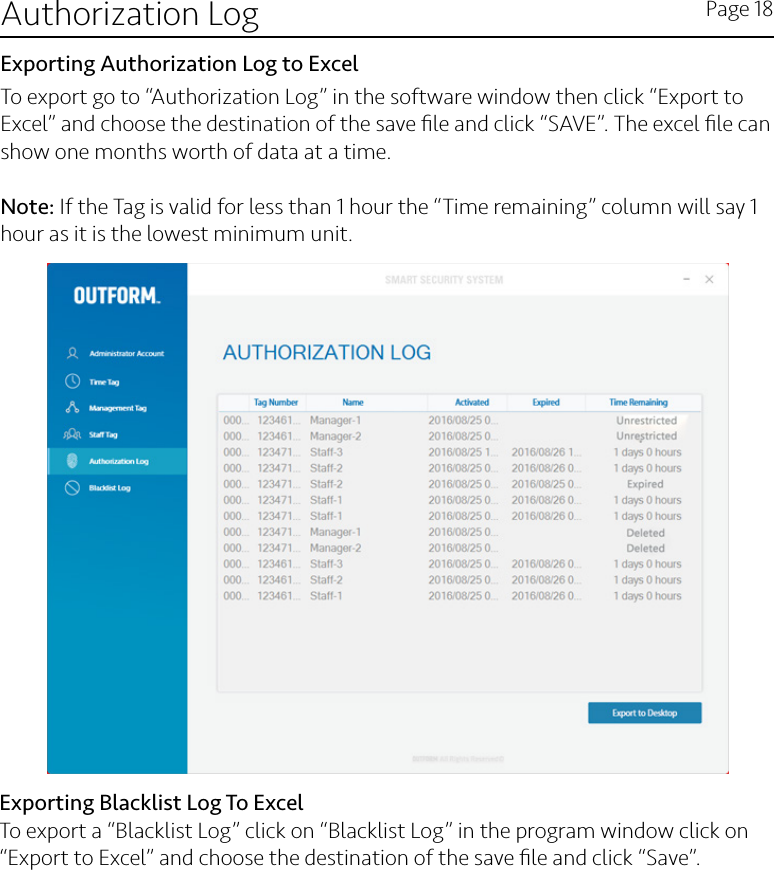 Authorization Log Page 18Exporting Authorization Log to ExcelTo export go to “Authorization Log” in the software window then click “Export to Excel” and choose the destination of the save ﬁle and click “SAVE”. The excel ﬁle can show one months worth of data at a time.                      Note: If the Tag is valid for less than 1 hour the “Time remaining” column will say 1 hour as it is the lowest minimum unit.Exporting Blacklist Log To ExcelTo export a “Blacklist Log” click on “Blacklist Log” in the program window click on “Export to Excel” and choose the destination of the save ﬁle and click “Save”. 