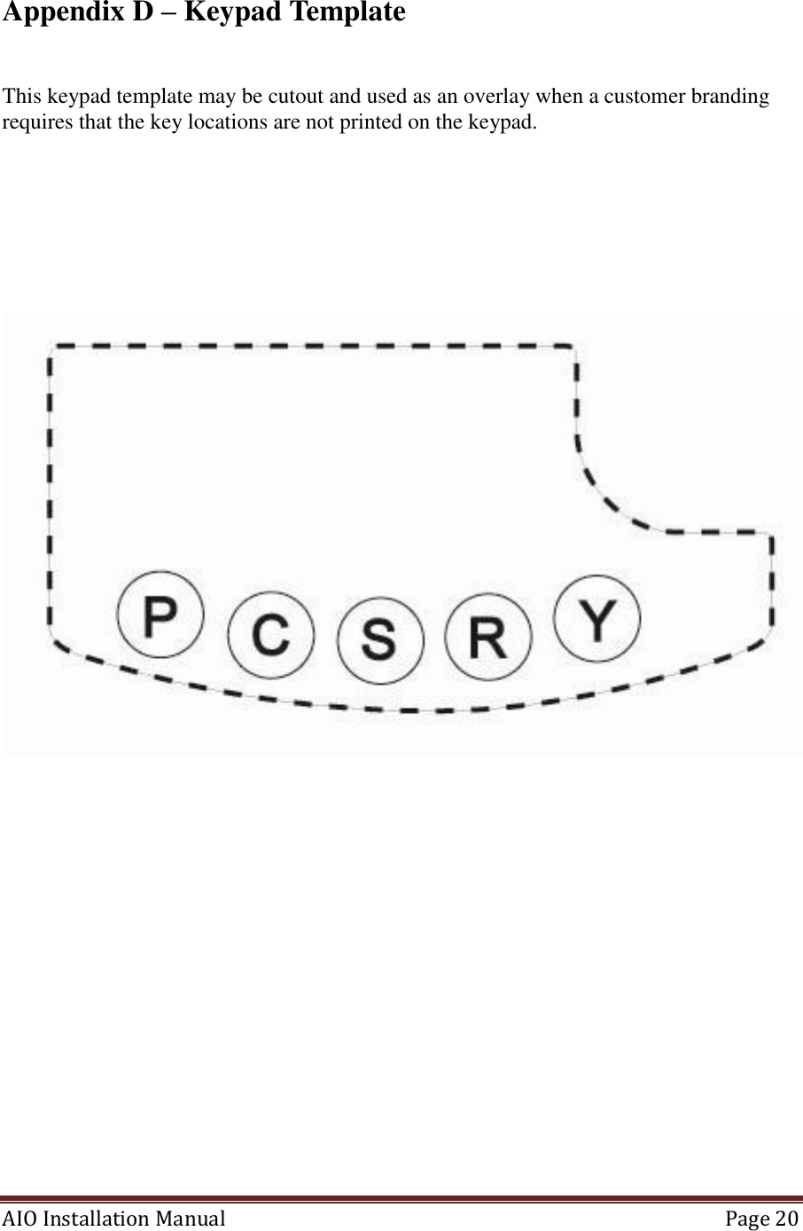 AIO Installation Manual   Page 20  Appendix D – Keypad Template   This keypad template may be cutout and used as an overlay when a customer branding requires that the key locations are not printed on the keypad.           