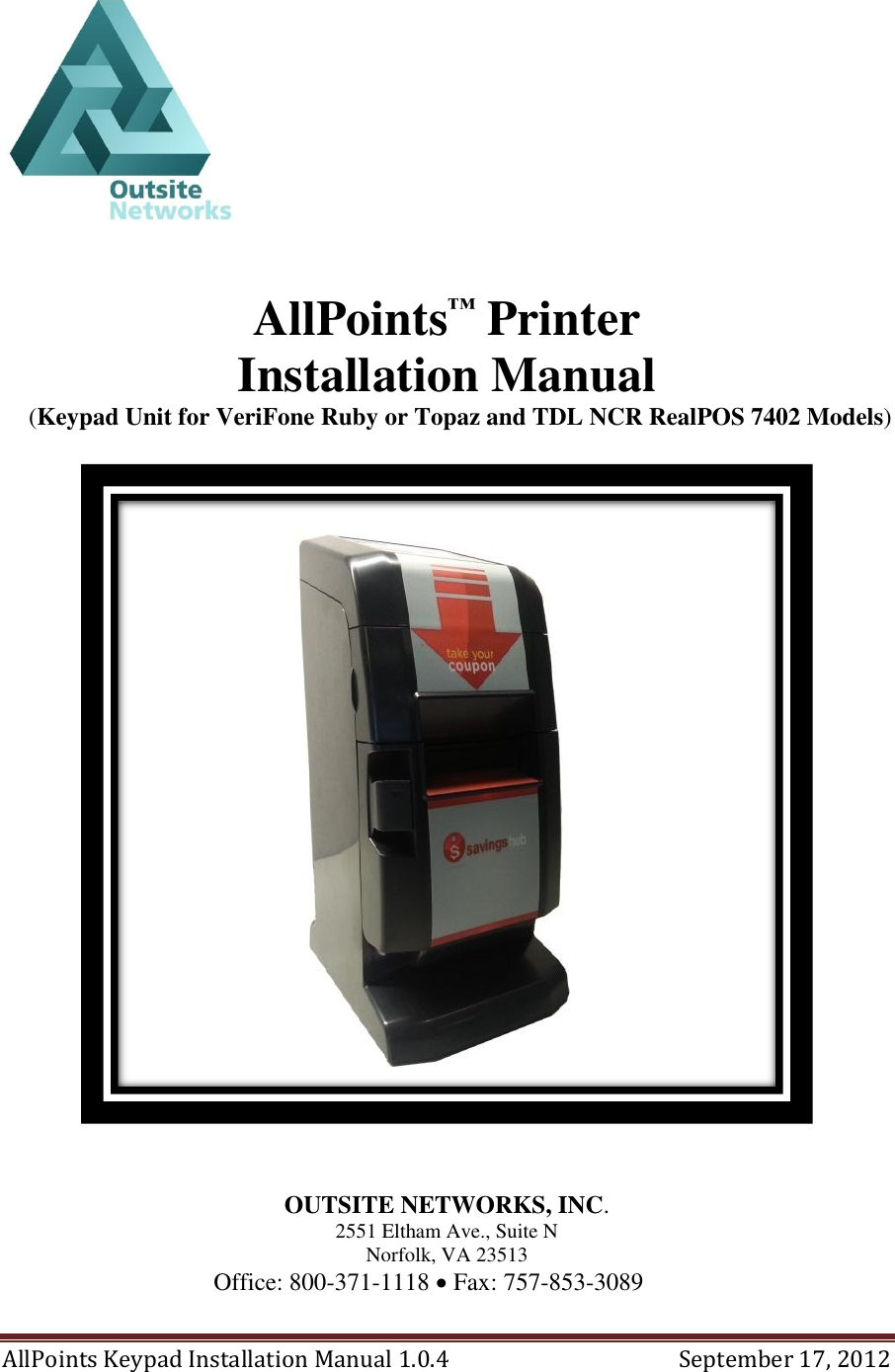 AllPoints Keypad Installation Manual 1.0.4  September 17, 2012      AllPoints™ Printer Installation Manual (Keypad Unit for VeriFone Ruby or Topaz and TDL NCR RealPOS 7402 Models)     OUTSITE NETWORKS, INC.  2551 Eltham Ave., Suite N Norfolk, VA 23513 Office: 800-371-1118  Fax: 757-853-3089