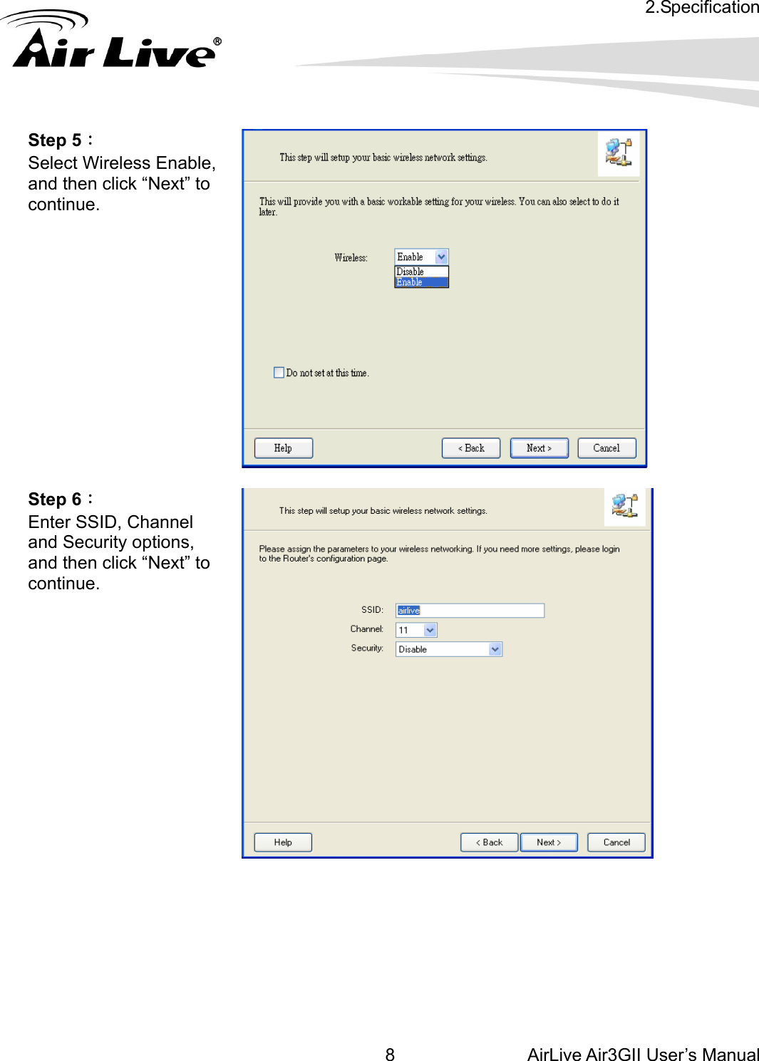 2.Specification AirLive Air3GII User’s Manual 8     Step 5：  Select Wireless Enable, and then click “Next” to continue.    Step 6： Enter SSID, Channel and Security options, and then click “Next” to continue.          