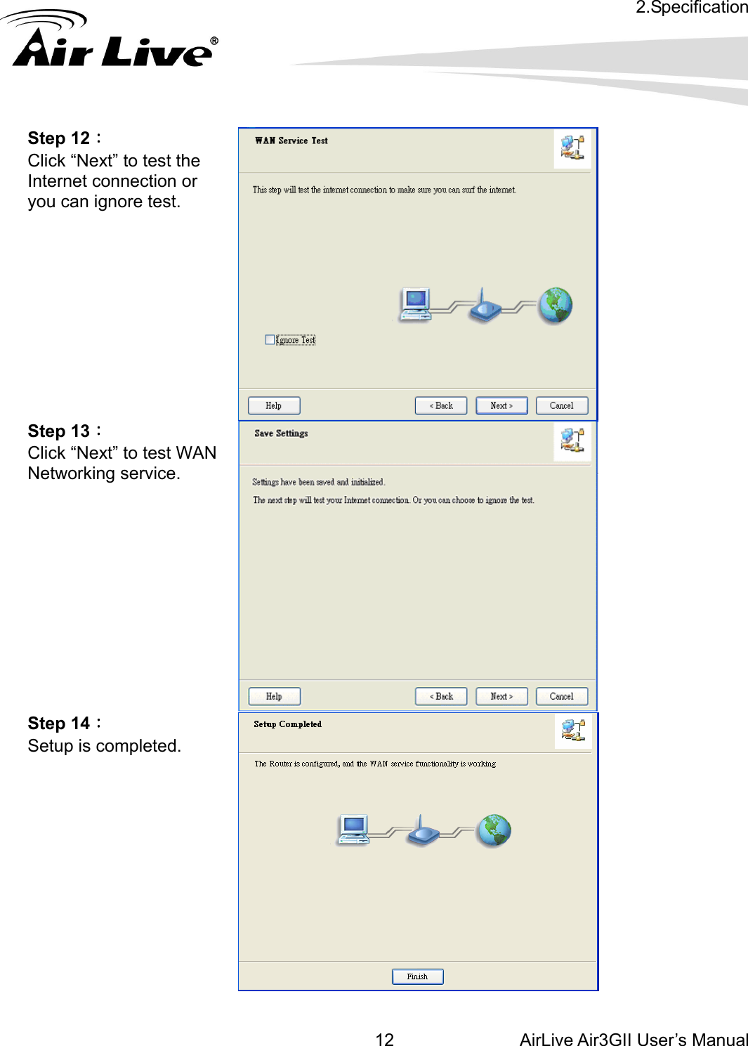 2.Specification AirLive Air3GII User’s Manual 12Step 12：  to test the      Click “Next”Internet connection or you can ignore test.  Step 13：  to test WAN Click “Next”Networking service.  Step 14： pleted. Setup is com  