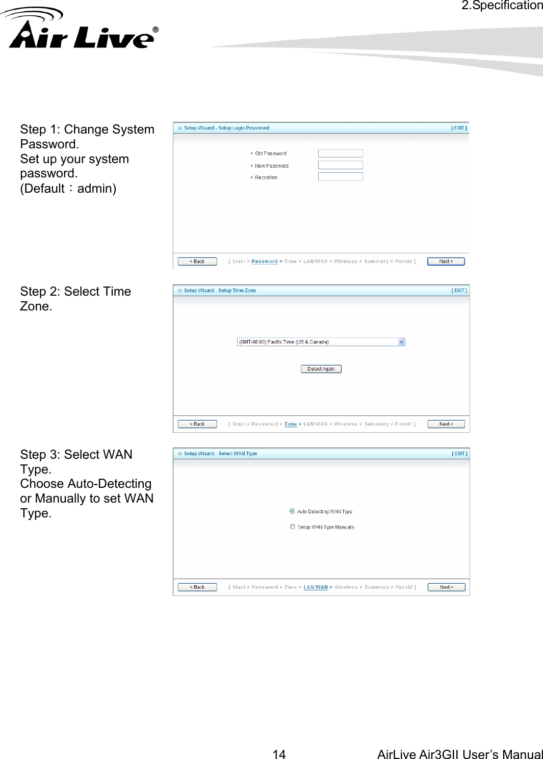 2.Specification AirLive Air3GII User’s Manual 14tep 1: Change System  system dmin)        SPassword. Set up yourpassword. (Default：a   Step 2: Select Time Zone.  Step 3: Select WAN  Auto-Detecting Type. Chooseor Manually to set WAN Type.          