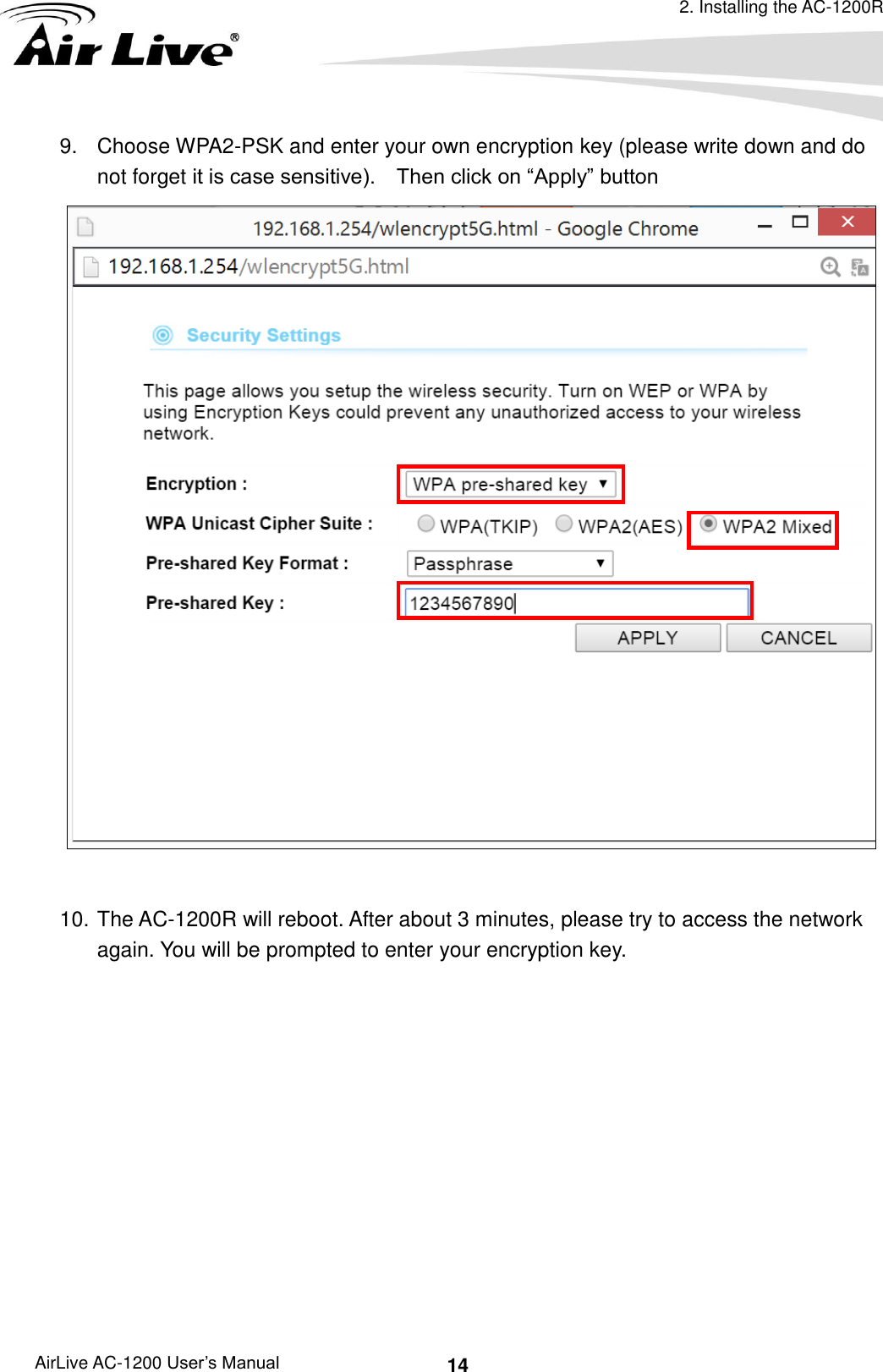 2. Installing the AC-1200R AirLive AC-1200 User’s Manual 14 9.  Choose WPA2-PSK and enter your own encryption key (please write down and do not forget it is case sensitive).    Then click on “Apply” button   10. The AC-1200R will reboot. After about 3 minutes, please try to access the network again. You will be prompted to enter your encryption key.        