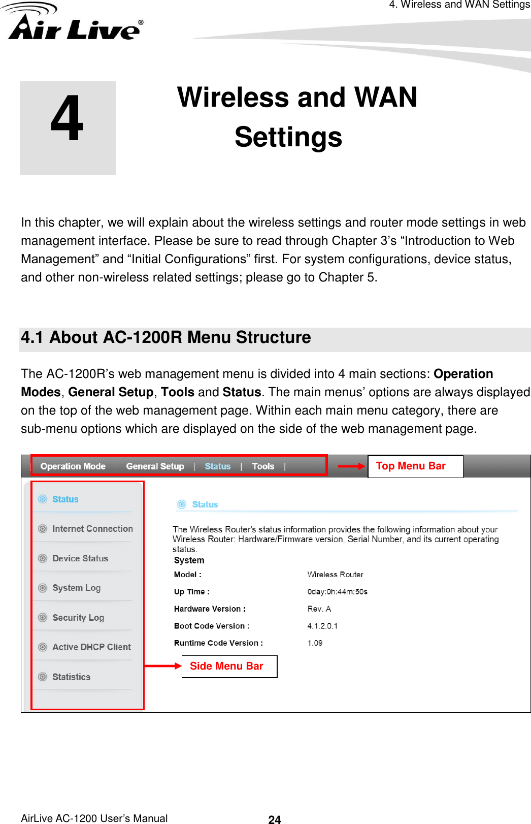 4. Wireless and WAN Settings AirLive AC-1200 User’s Manual 24 4 4.Wireless and WAN Settings  In this chapter, we will explain about the wireless settings and router mode settings in web management interface. Please be sure to read through Chapter 3’s “Introduction to Web Management” and “Initial Configurations” first. For system configurations, device status, and other non-wireless related settings; please go to Chapter 5.        4.1 About AC-1200R Menu Structure The AC-1200R’s web management menu is divided into 4 main sections: Operation Modes, General Setup, Tools and Status. The main menus’ options are always displayed on the top of the web management page. Within each main menu category, there are sub-menu options which are displayed on the side of the web management page.     Top Menu Bar Side Menu Bar 