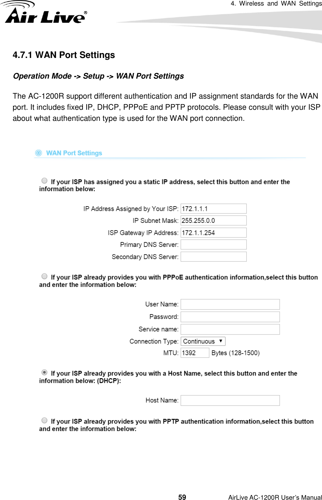 4.  Wireless  and  WAN  Settings                                         59           AirLive AC-1200R User’s Manual 4.7.1 WAN Port Settings Operation Mode -&gt; Setup -&gt; WAN Port Settings The AC-1200R support different authentication and IP assignment standards for the WAN port. It includes fixed IP, DHCP, PPPoE and PPTP protocols. Please consult with your ISP about what authentication type is used for the WAN port connection.     