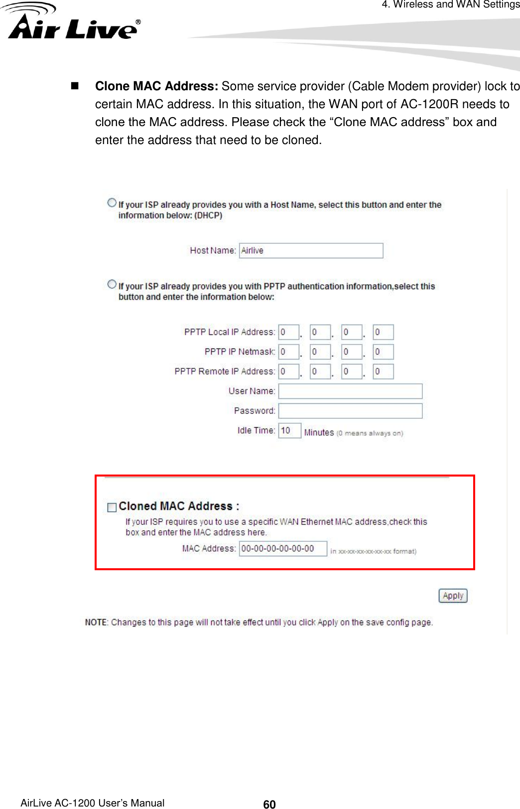 4. Wireless and WAN Settings AirLive AC-1200 User’s Manual 60  Clone MAC Address: Some service provider (Cable Modem provider) lock to certain MAC address. In this situation, the WAN port of AC-1200R needs to clone the MAC address. Please check the “Clone MAC address” box and enter the address that need to be cloned.       