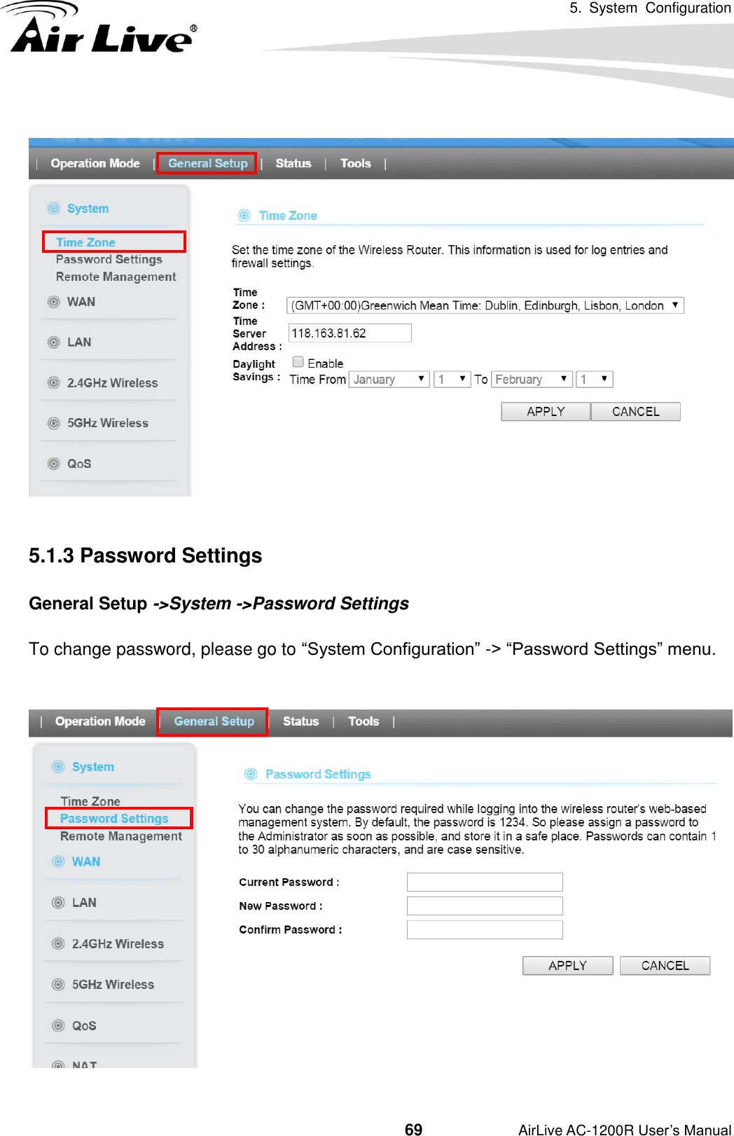 5.  System  Configuration                                         69           AirLive AC-1200R User’s Manual    5.1.3 Password Settings General Setup -&gt;System -&gt;Password Settings To change password, please go to “System Configuration” -&gt; “Password Settings” menu.    