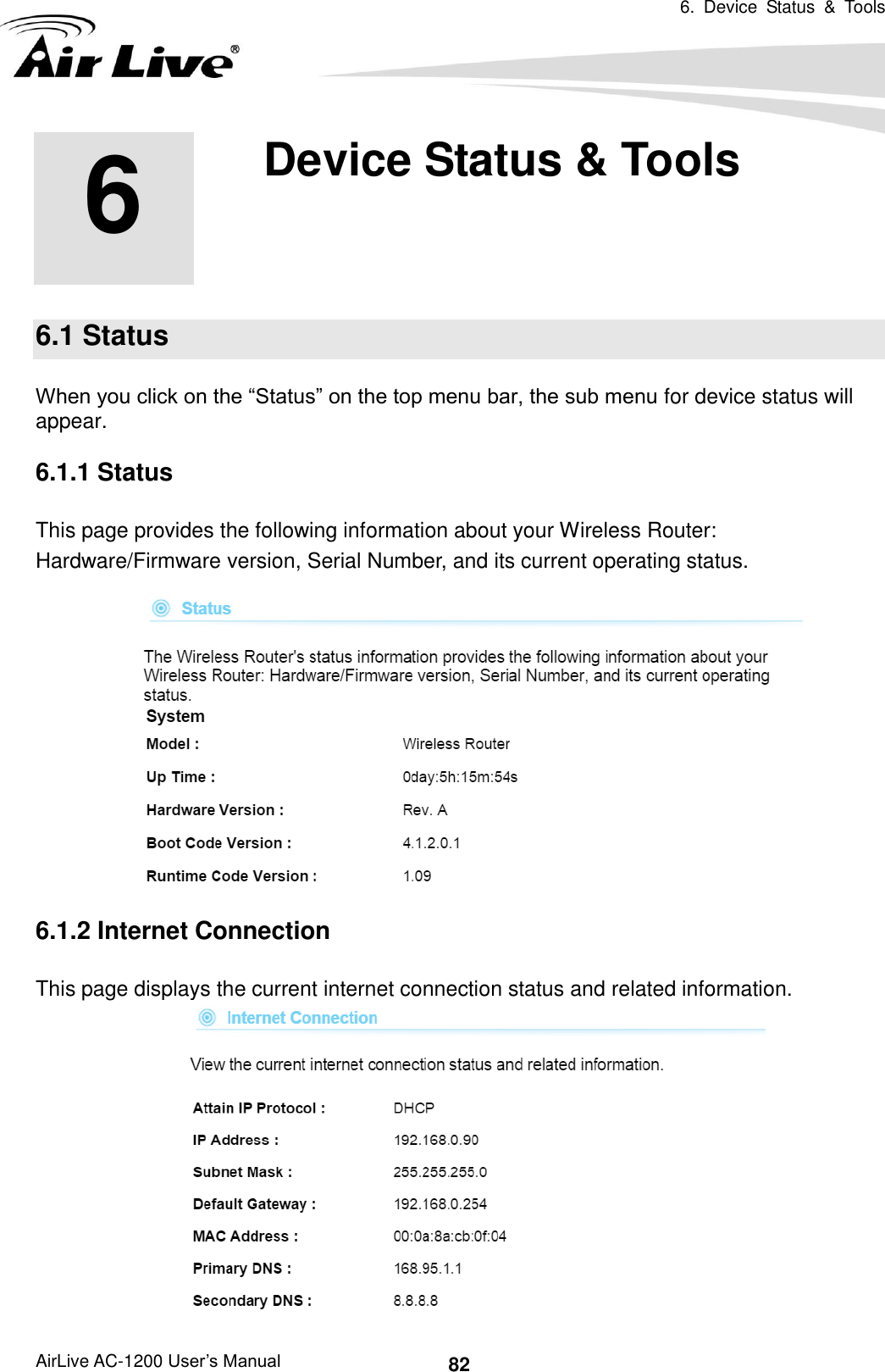 6.  Device  Status  &amp;  Tools   AirLive AC-1200 User’s Manual 82      6.1 Status When you click on the “Status” on the top menu bar, the sub menu for device status will appear.   6.1.1 Status This page provides the following information about your Wireless Router: Hardware/Firmware version, Serial Number, and its current operating status.    6.1.2 Internet Connection This page displays the current internet connection status and related information.   6 6. Device Status &amp; Tools  