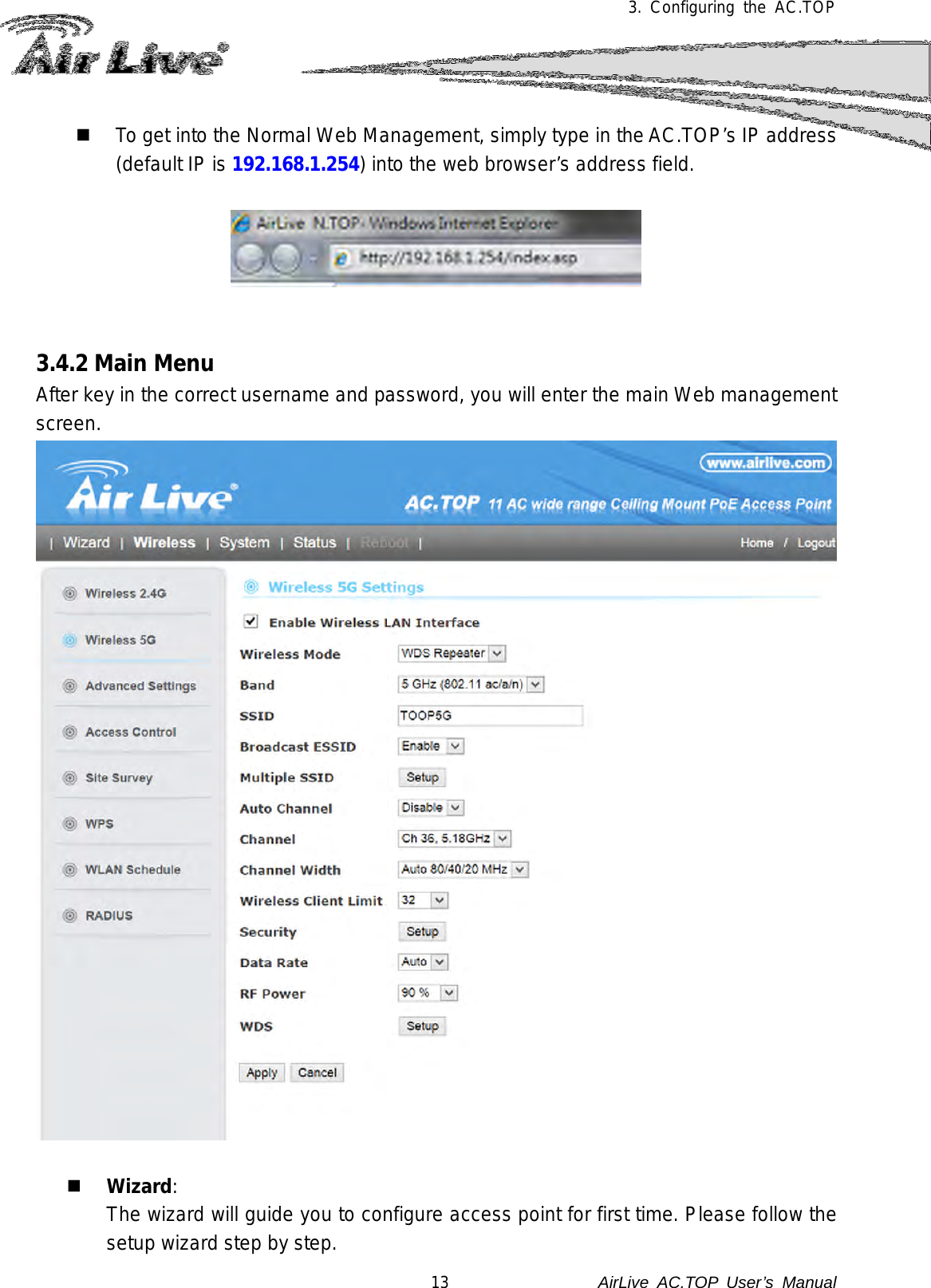 3.  Configuring the AC.TOP   To get into the Normal Web Management, simply type in the AC.TOP’s IP address (default IP is 192.168.1.254) into the web browser’s address field.       3.4.2 Main Menu After key in the correct username and password, you will enter the main Web management screen.      Wizard:     The wizard will guide you to configure access point for first time. Please follow the setup wizard step by step. 13               AirLive  AC.TOP User’s Manual 