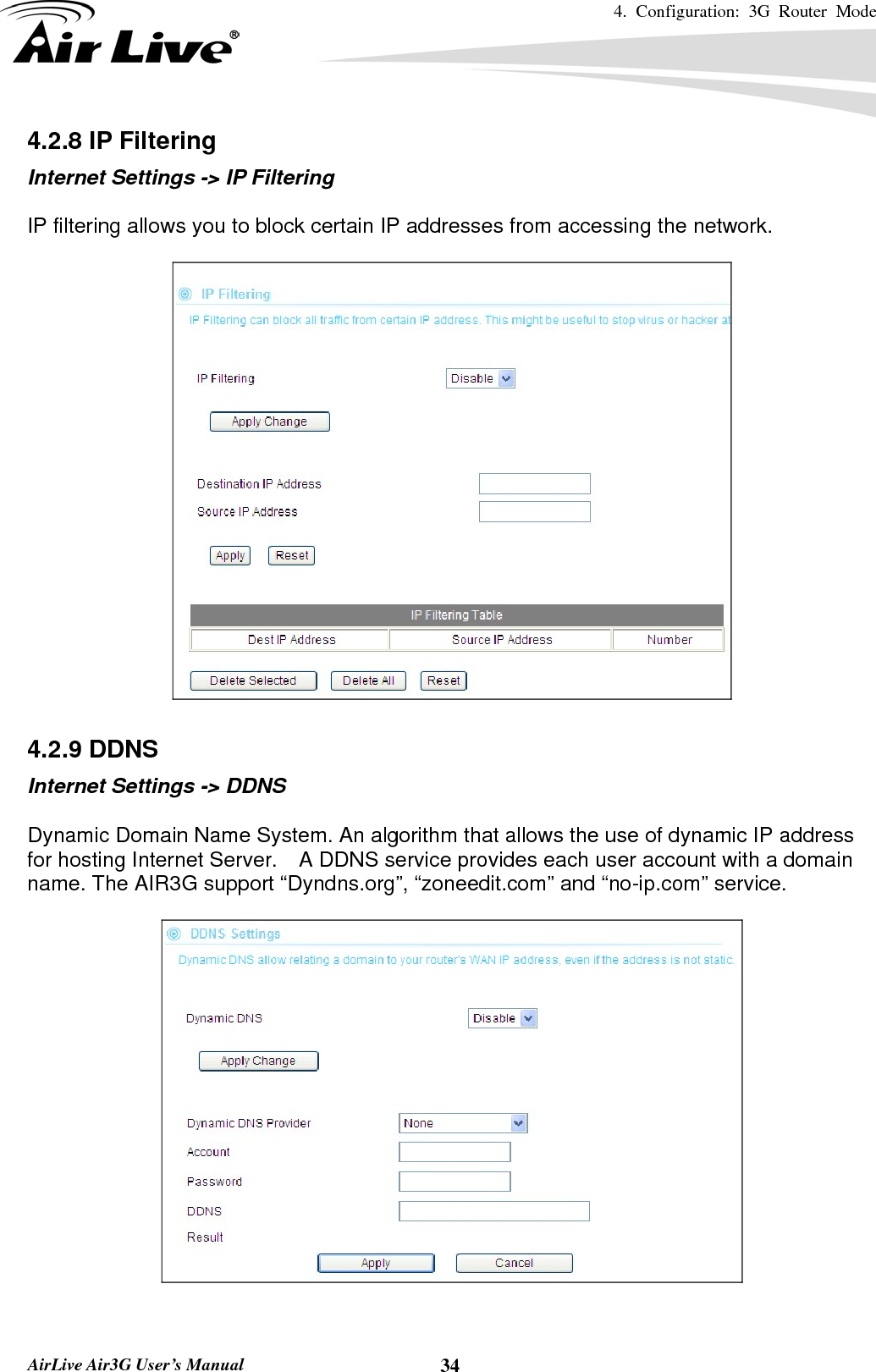 4. Configuration: 3G Router Mode   AirLive Air3G User’s Manual  344.2.8 IP Filtering Internet Settings -&gt; IP Filtering  IP filtering allows you to block certain IP addresses from accessing the network.    4.2.9 DDNS Internet Settings -&gt; DDNS  Dynamic Domain Name System. An algorithm that allows the use of dynamic IP address for hosting Internet Server.    A DDNS service provides each user account with a domain name. The AIR3G support “Dyndns.org”, “zoneedit.com” and “no-ip.com” service.     