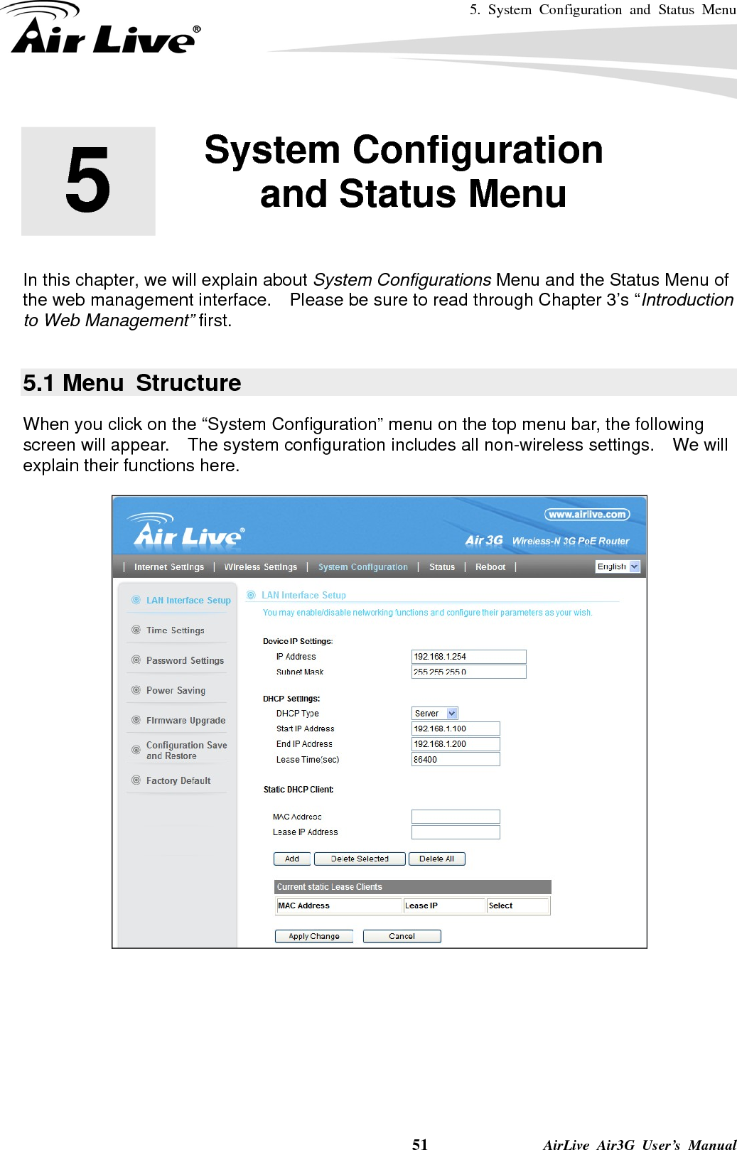 5. System Configuration and Status Menu    51              AirLive Air3G User’s Manual         In this chapter, we will explain about System Configurations Menu and the Status Menu of the web management interface.    Please be sure to read through Chapter 3’s “Introduction to Web Management” first.  5.1 Menu  Structure When you click on the “System Configuration” menu on the top menu bar, the following screen will appear.    The system configuration includes all non-wireless settings.    We will explain their functions here.          5  5. System Configuration and Status Menu  