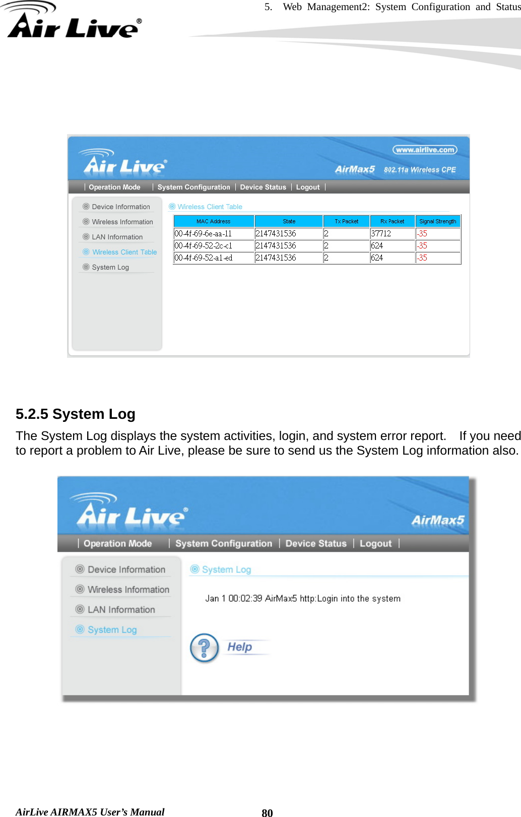 5.  Web Management2: System Configuration and Status    AirLive AIRMAX5 User’s Manual  80      5.2.5 System Log The System Log displays the system activities, login, and system error report.  If you need to report a problem to Air Live, please be sure to send us the System Log information also.    