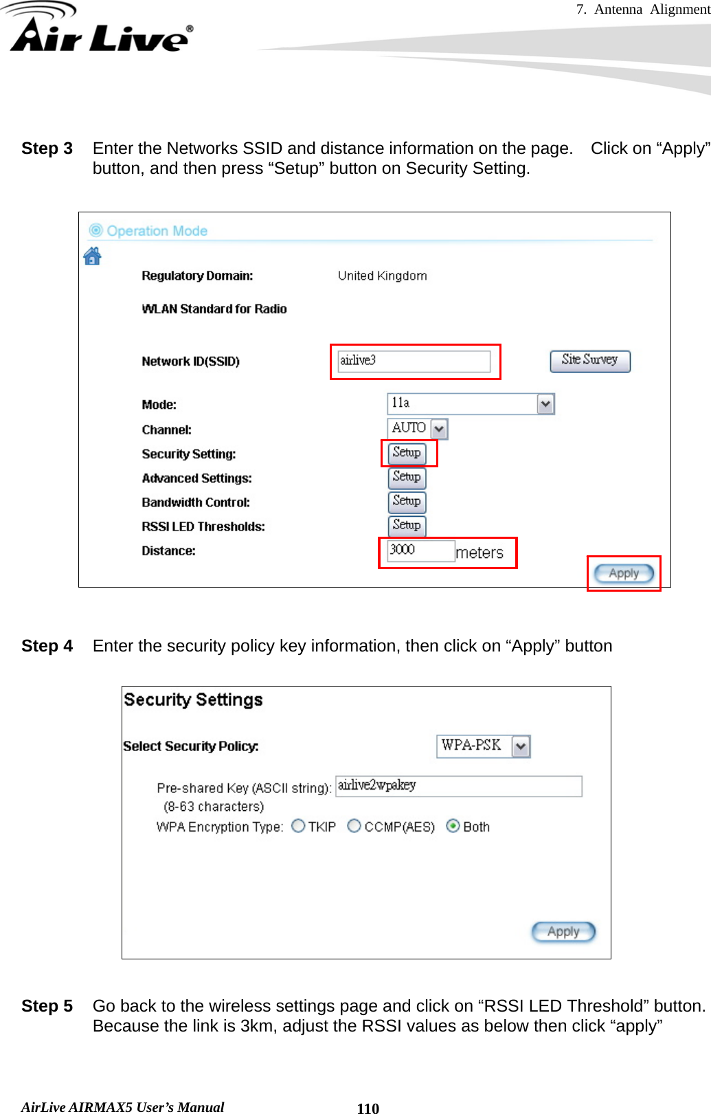 7. Antenna Alignment   AirLive AIRMAX5 User’s Manual  110 Step 3  Enter the Networks SSID and distance information on the page.    Click on “Apply” button, and then press “Setup” button on Security Setting.     Step 4  Enter the security policy key information, then click on “Apply” button    Step 5  Go back to the wireless settings page and click on “RSSI LED Threshold” button.   Because the link is 3km, adjust the RSSI values as below then click “apply” 