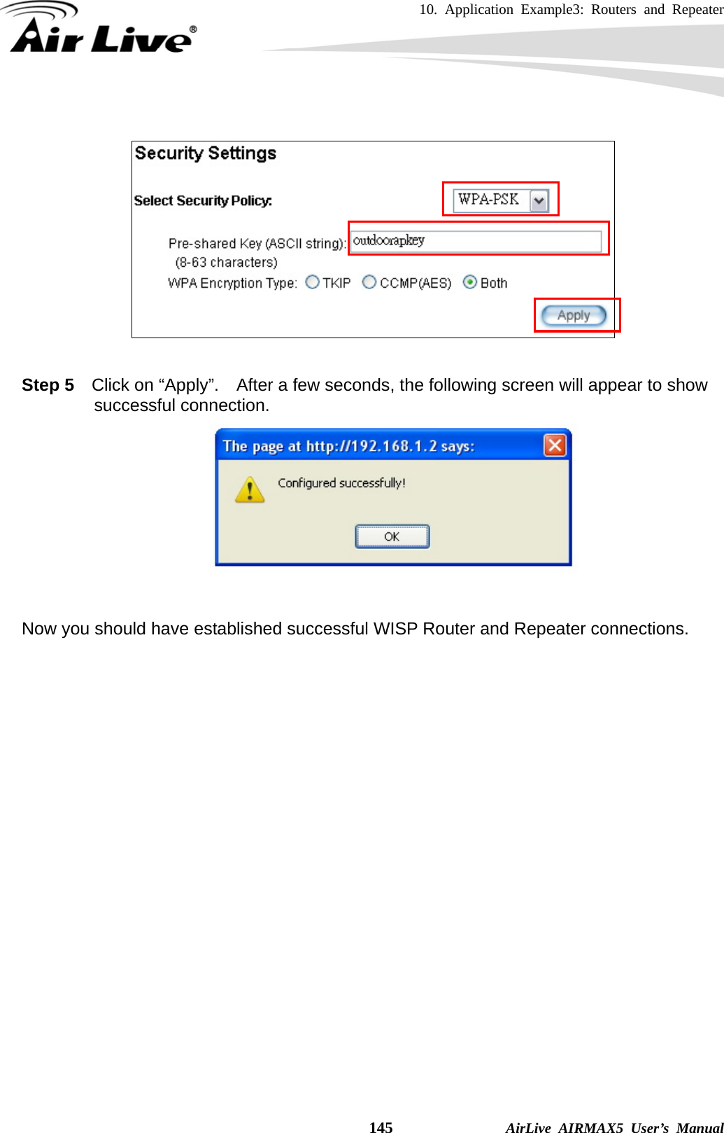 10. Application Example3: Routers and Repeater    145              AirLive AIRMAX5 User’s Manual    Step 5  Click on “Apply”.  After a few seconds, the following screen will appear to show successful connection.    Now you should have established successful WISP Router and Repeater connections. 