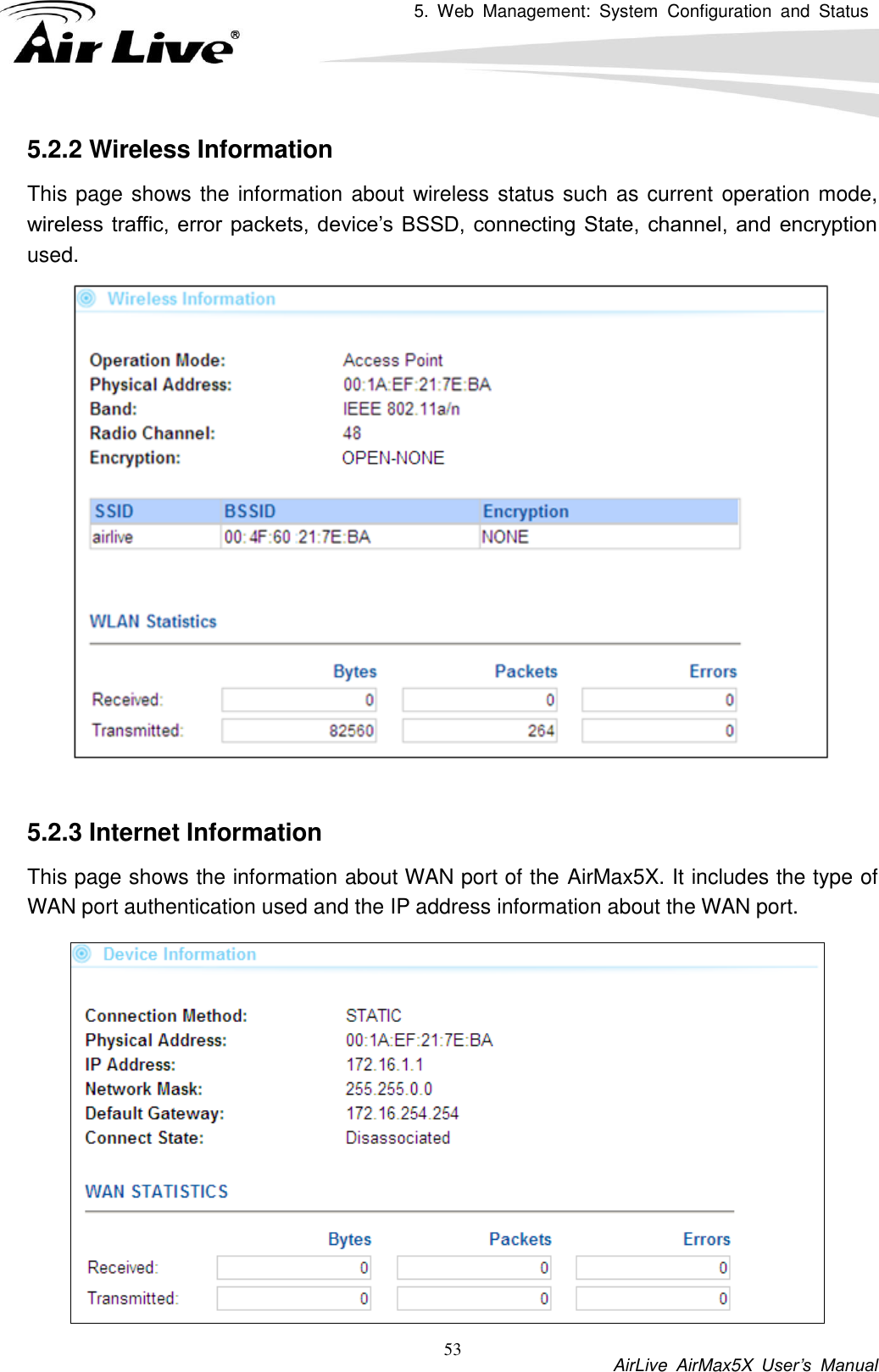 5.  Web  Management:  System  Configuration  and  Status          AirLive  AirMax5X  User’s  Manual 53 5.2.2 Wireless Information This page shows the information about wireless status such as current operation mode, wireless traffic, error packets, device’s BSSD,  connecting State, channel,  and encryption used.     5.2.3 Internet Information This page shows the information about WAN port of the AirMax5X. It includes the type of WAN port authentication used and the IP address information about the WAN port. 