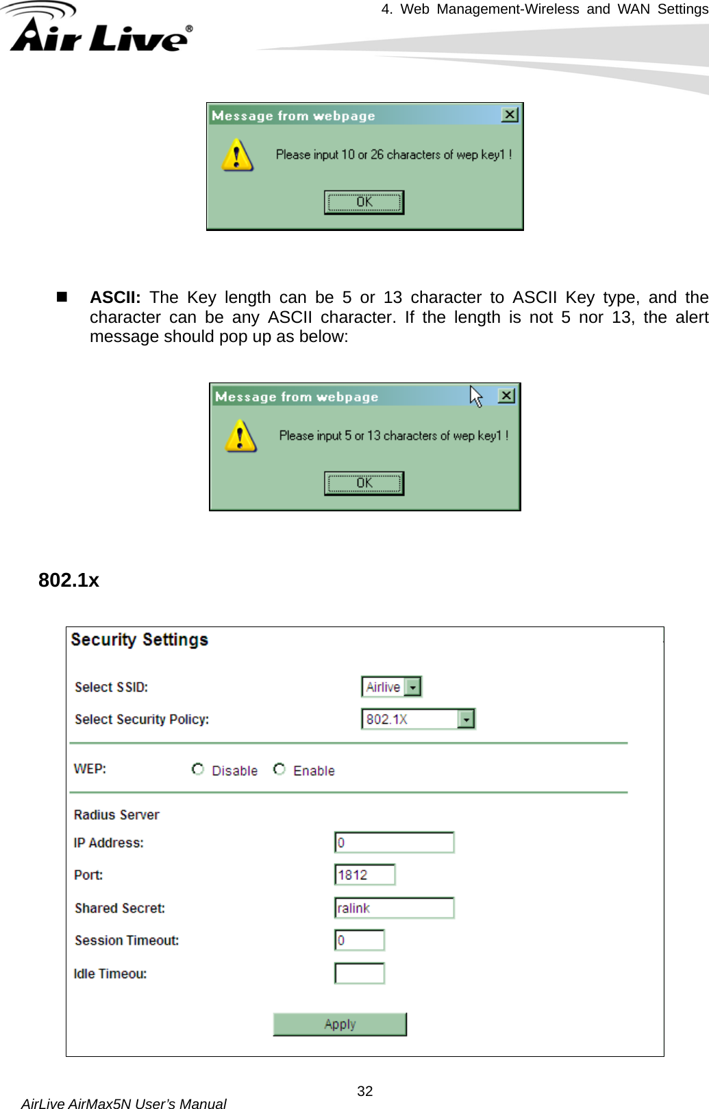 4. Web Management-Wireless and WAN Settings   AirLive AirMax5N User’s Manual  32   ASCII:  The Key length can be 5 or 13 character to ASCII Key type, and the character can be any ASCII character. If the length is not 5 nor 13, the alert message should pop up as below:   802.1x   