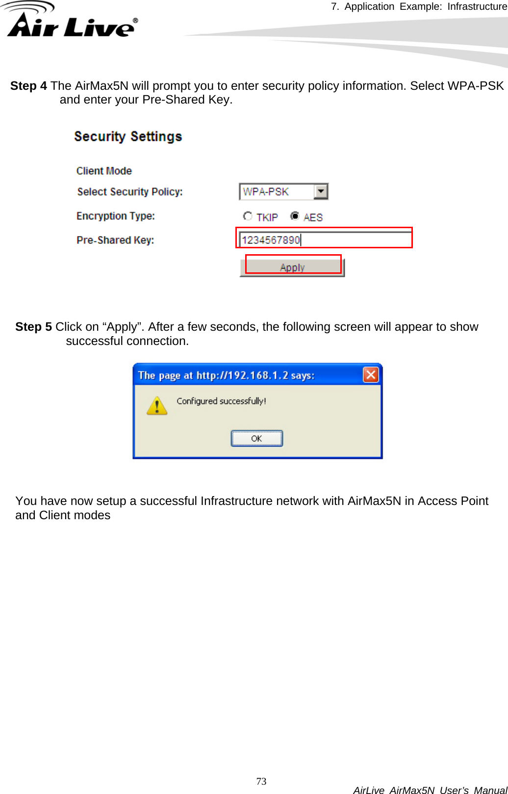 7. Application Example: Infrastructure           AirLive AirMax5N User’s Manual 73Step 4 The AirMax5N will prompt you to enter security policy information. Select WPA-PSK and enter your Pre-Shared Key.    Step 5 Click on “Apply”. After a few seconds, the following screen will appear to show successful connection.   You have now setup a successful Infrastructure network with AirMax5N in Access Point and Client modes 