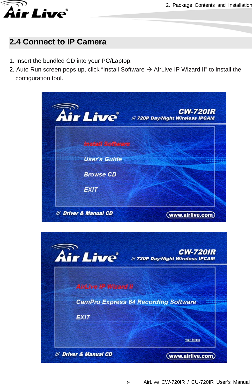 2. Package Contents and Installation      AirLive CW-720IR / CU-720IR User’s Manual 9 2.4 Connect to IP Camera  1. Insert the bundled CD into your PC/Laptop.   2. Auto Run screen pops up, click “Install Software  AirLive IP Wizard II” to install the configuration tool.       