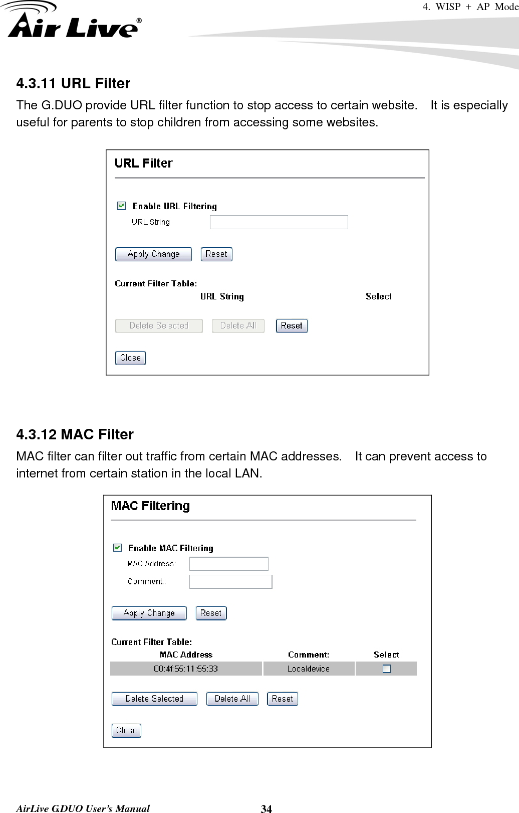 4. WISP + AP Mode   AirLive G.DUO User’s Manual  344.3.11 URL Filter The G.DUO provide URL filter function to stop access to certain website.    It is especially useful for parents to stop children from accessing some websites.      4.3.12 MAC Filter MAC filter can filter out traffic from certain MAC addresses.    It can prevent access to internet from certain station in the local LAN.    