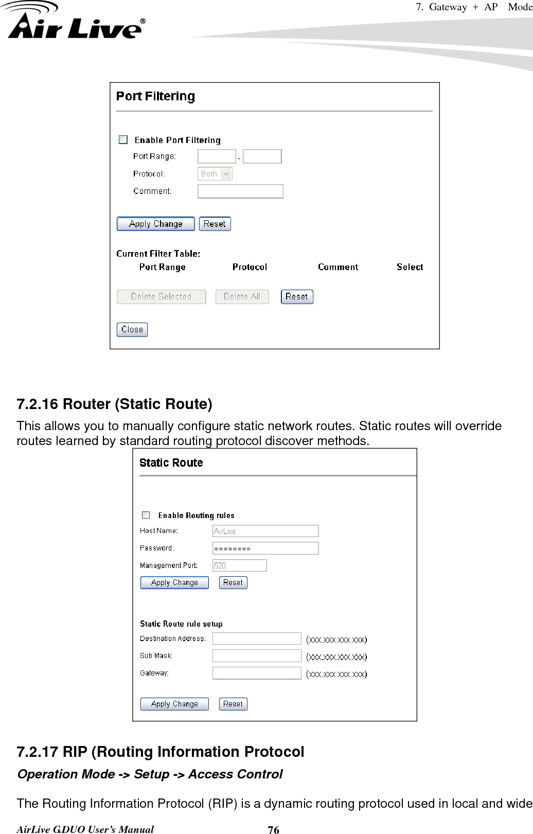 7. Gateway + AP  Mode   AirLive G.DUO User’s Manual  76   7.2.16 Router (Static Route) This allows you to manually configure static network routes. Static routes will override routes learned by standard routing protocol discover methods.   7.2.17 RIP (Routing Information Protocol Operation Mode -&gt; Setup -&gt; Access Control  The Routing Information Protocol (RIP) is a dynamic routing protocol used in local and wide 