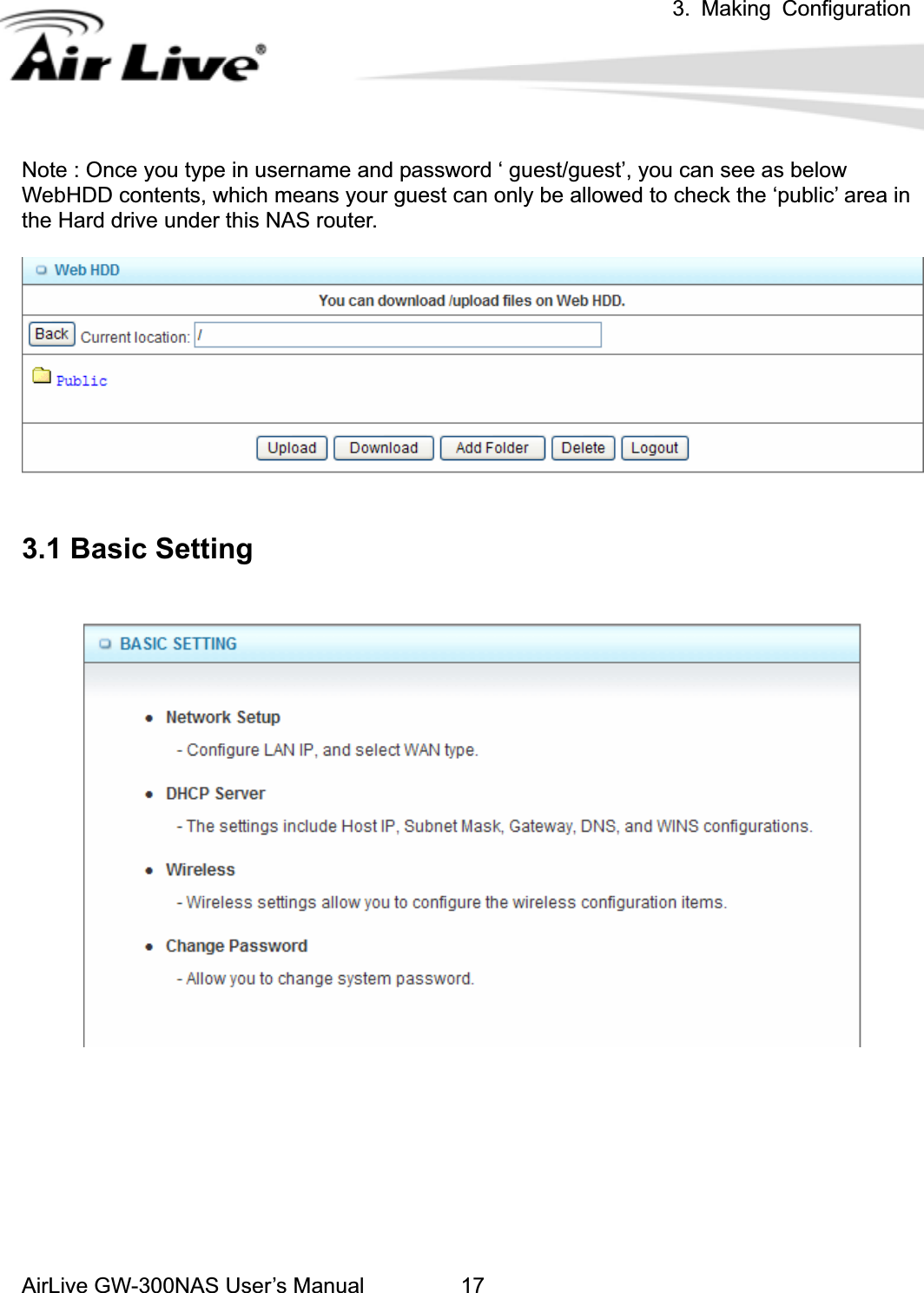 3. Making ConfigurationAirLive GW-300NAS User’s Manual 17Note : Once you type in username and password ‘ guest/guest’, you can see as below WebHDD contents, which means your guest can only be allowed to check the ‘public’ area in the Hard drive under this NAS router. 3.1 Basic Setting 