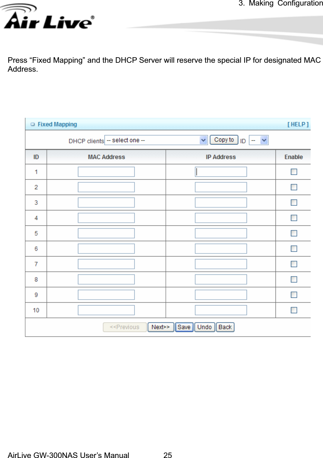 3. Making ConfigurationAirLive GW-300NAS User’s Manual 25Press “Fixed Mapping” and the DHCP Server will reserve the special IP for designated MAC   Address.