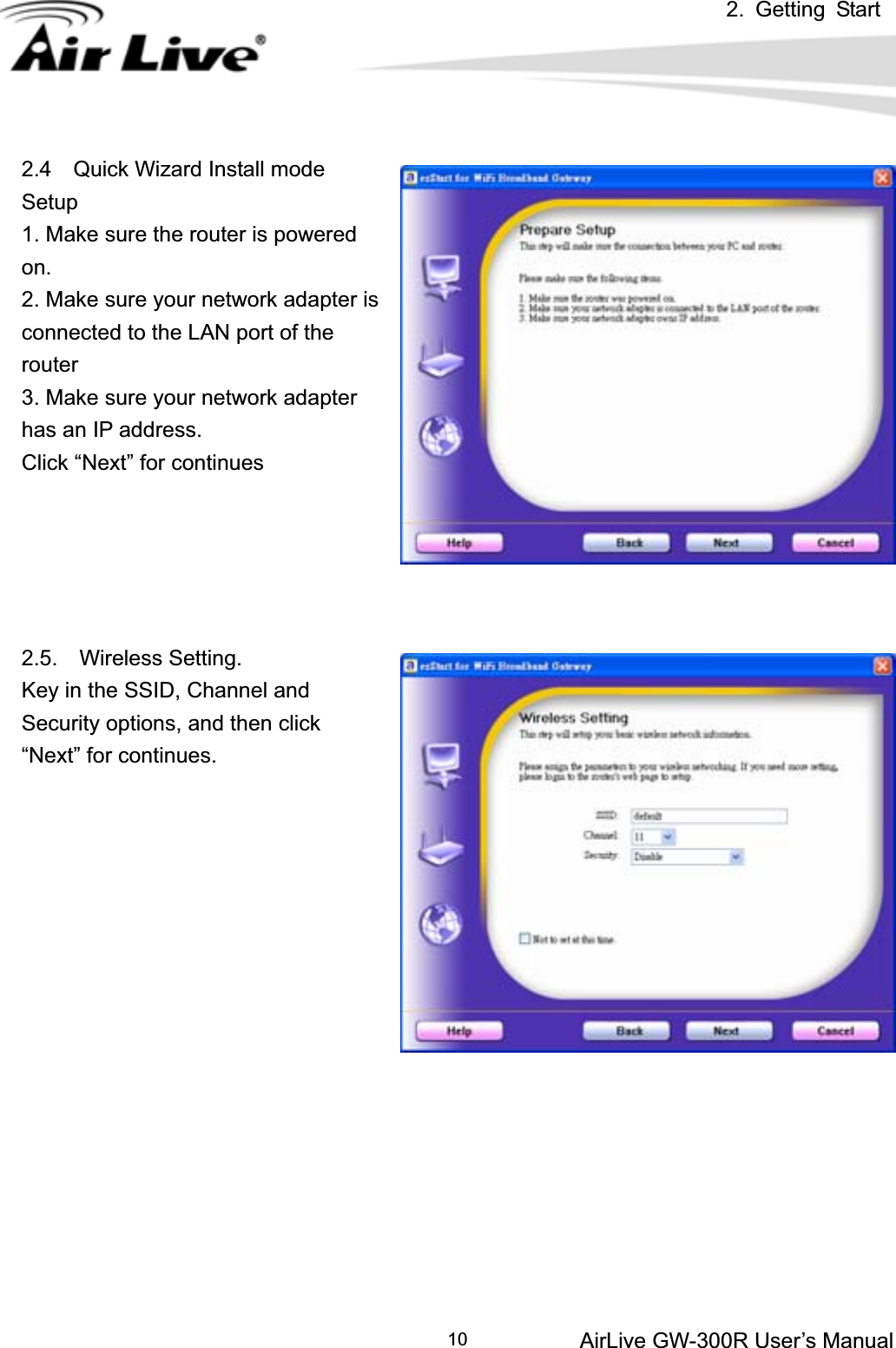 2. Getting StartAirLive GW-300R User’s Manual 102.4    Quick Wizard Install mode Setup1. Make sure the router is powered on.2. Make sure your network adapter is connected to the LAN port of the router3. Make sure your network adapter has an IP address.   Click “Next” for continues 2.5.  Wireless Setting.  Key in the SSID, Channel and Security options, and then click “Next” for continues. 