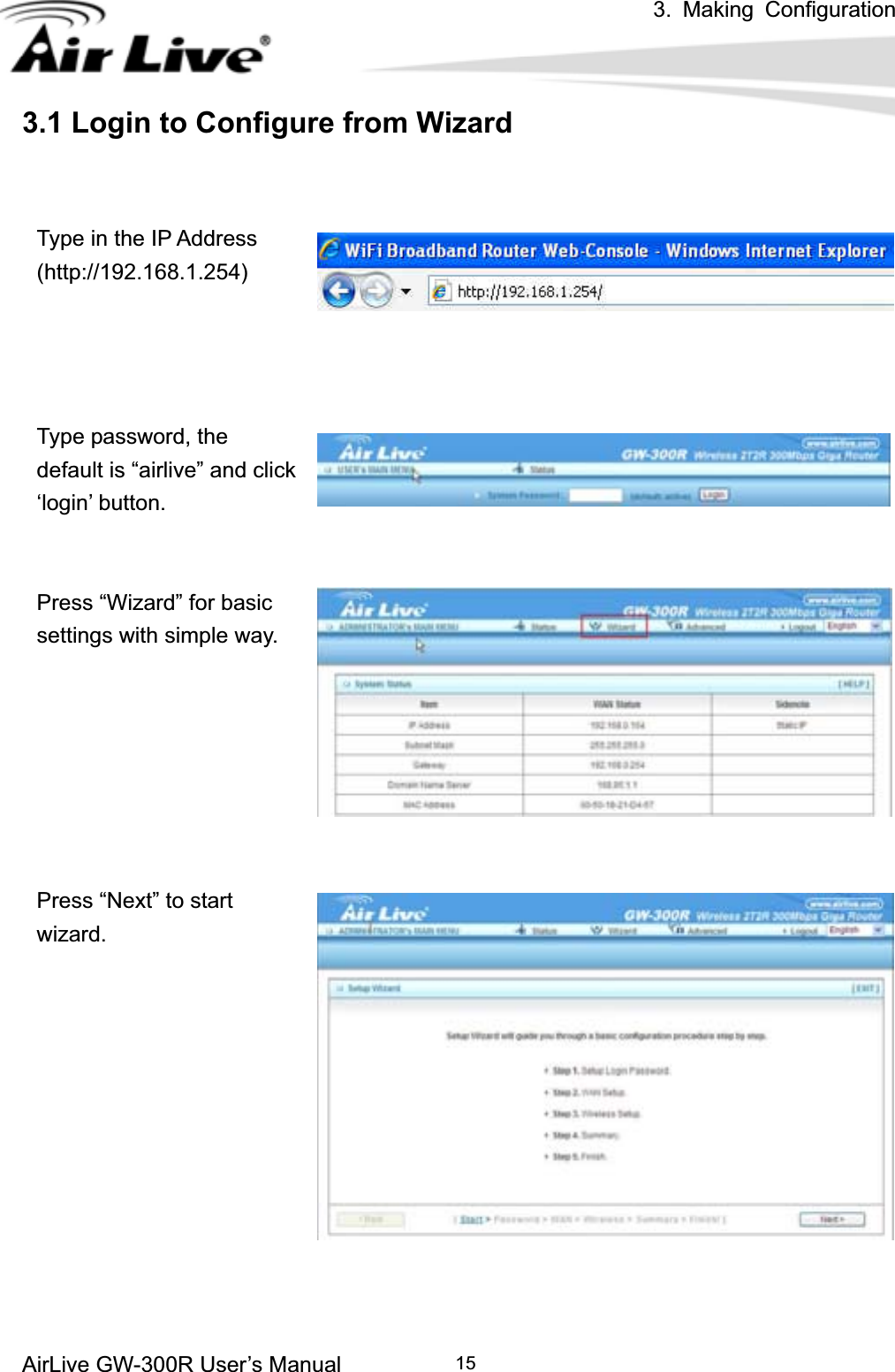 3. Making ConfigurationAirLive GW-300R User’s Manual 153.1 Login to Configure from Wizard Type in the IP Address (http://192.168.1.254)Type password, the default is “airlive” and click ‘login’ button. Press “Wizard” for basic settings with simple way. Press “Next” to start wizard.